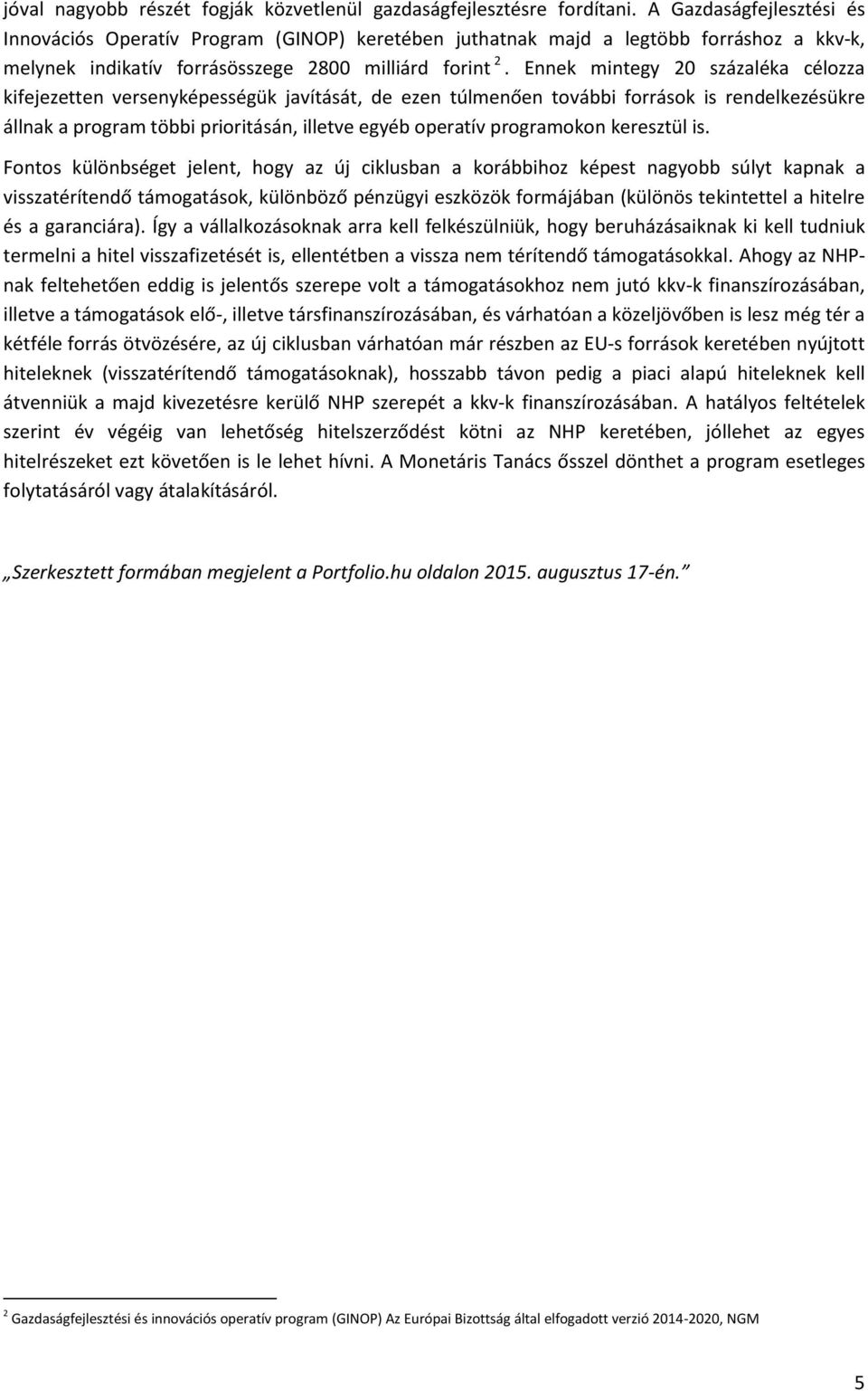 Ennek mintegy 20 százaléka célozza kifejezetten versenyképességük javítását, de ezen túlmenően további források is rendelkezésükre állnak a program többi prioritásán, illetve egyéb operatív