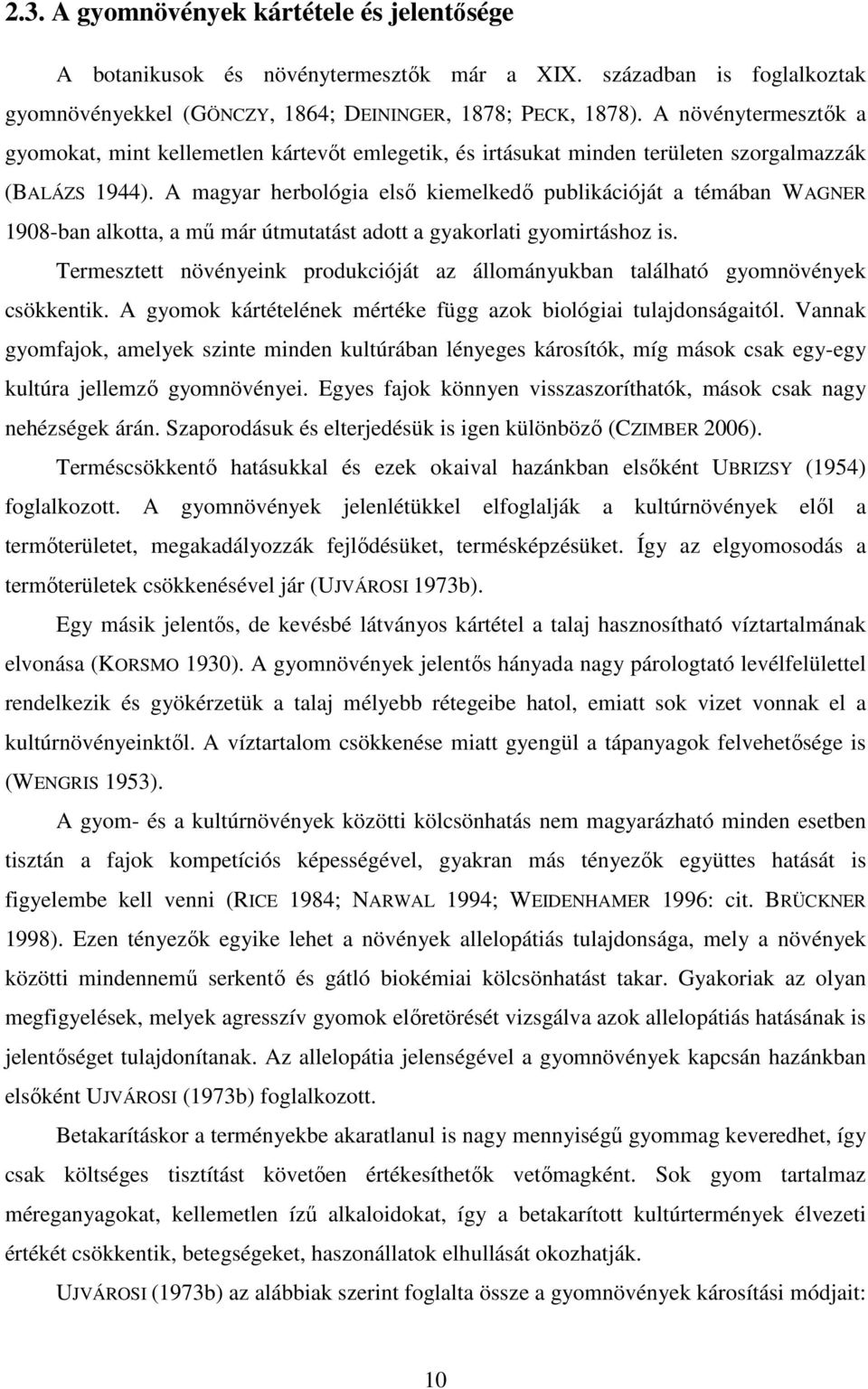 A magyar herbológia elsı kiemelkedı publikációját a témában WAGNER 1908-ban alkotta, a mő már útmutatást adott a gyakorlati gyomirtáshoz is.