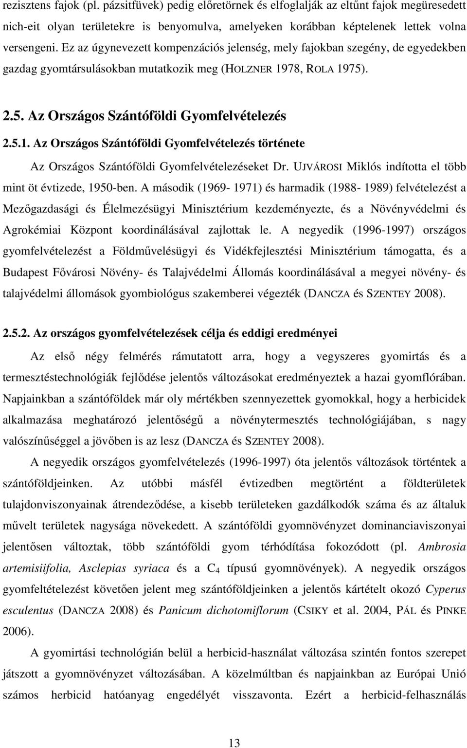 78, ROLA 1975). 2.5. Az Országos Szántóföldi Gyomfelvételezés 2.5.1. Az Országos Szántóföldi Gyomfelvételezés története Az Országos Szántóföldi Gyomfelvételezéseket Dr.