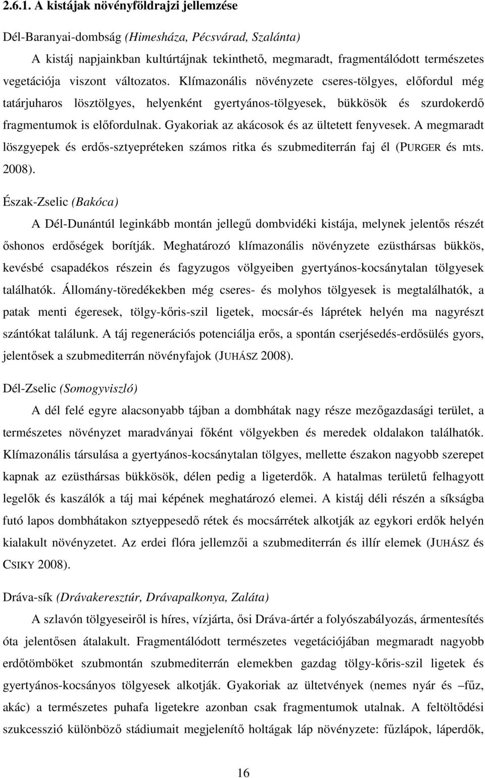 változatos. Klímazonális növényzete cseres-tölgyes, elıfordul még tatárjuharos lösztölgyes, helyenként gyertyános-tölgyesek, bükkösök és szurdokerdı fragmentumok is elıfordulnak.