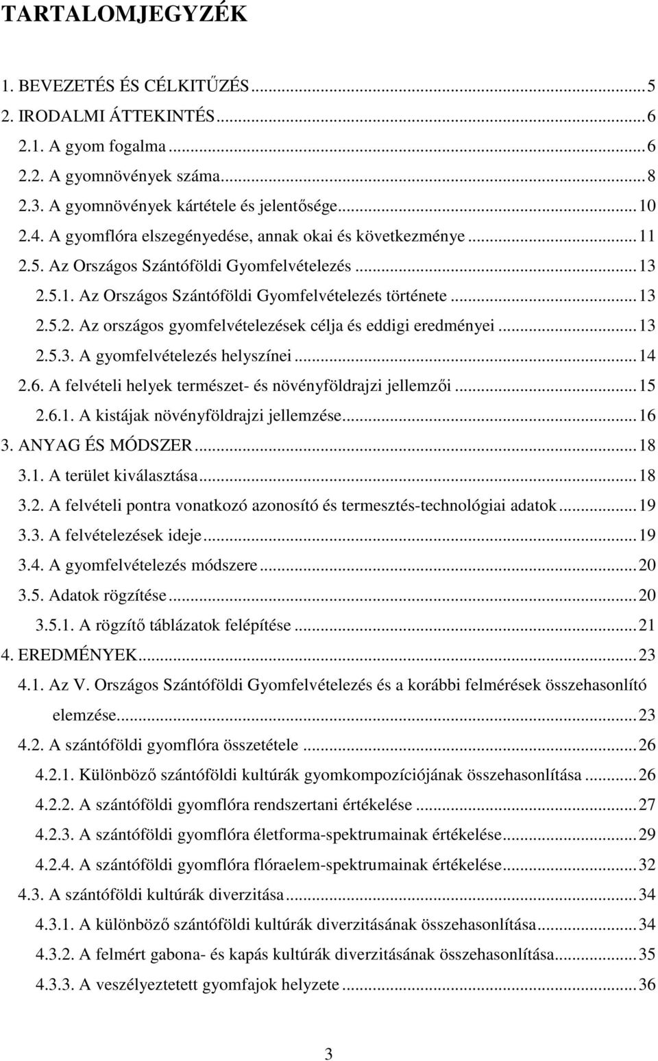 ..13 2.5.3. A gyomfelvételezés helyszínei...14 2.6. A felvételi helyek természet- és növényföldrajzi jellemzıi...15 2.6.1. A kistájak növényföldrajzi jellemzése...16 3. ANYAG ÉS MÓDSZER...18 3.1. A terület kiválasztása.