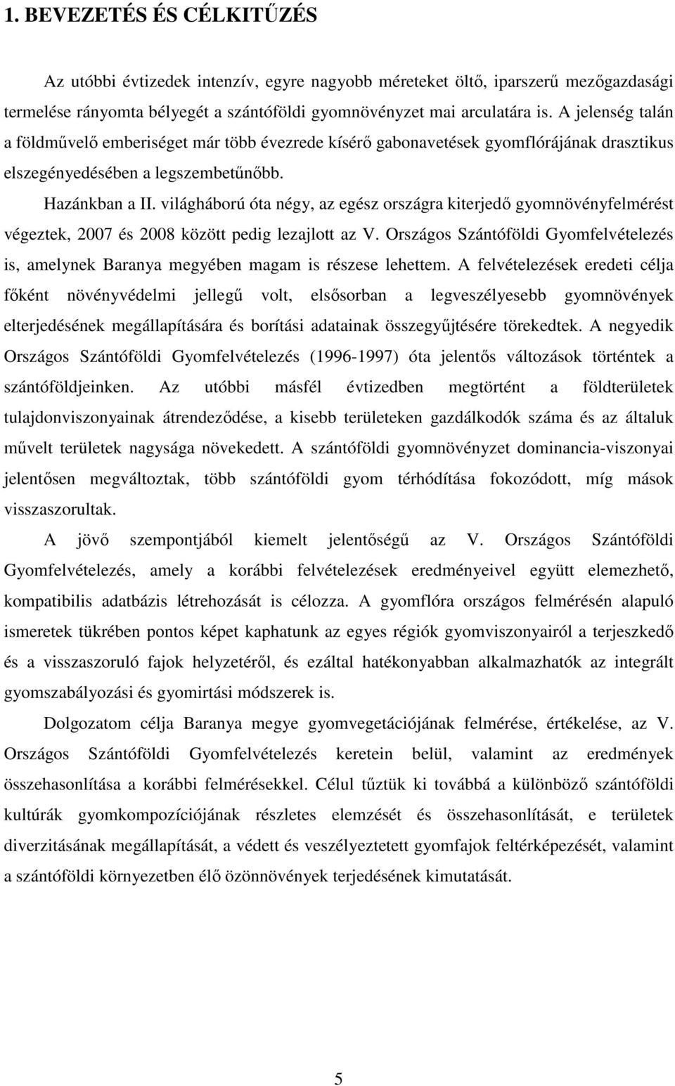 világháború óta négy, az egész országra kiterjedı gyomnövényfelmérést végeztek, 2007 és 2008 között pedig lezajlott az V.