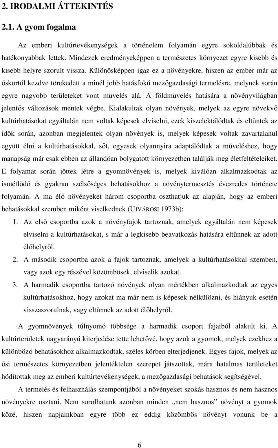 Különösképpen igaz ez a növényekre, hiszen az ember már az ıskortól kezdve törekedett a minél jobb hatásfokú mezıgazdasági termelésre, melynek során egyre nagyobb területeket vont mővelés alá.