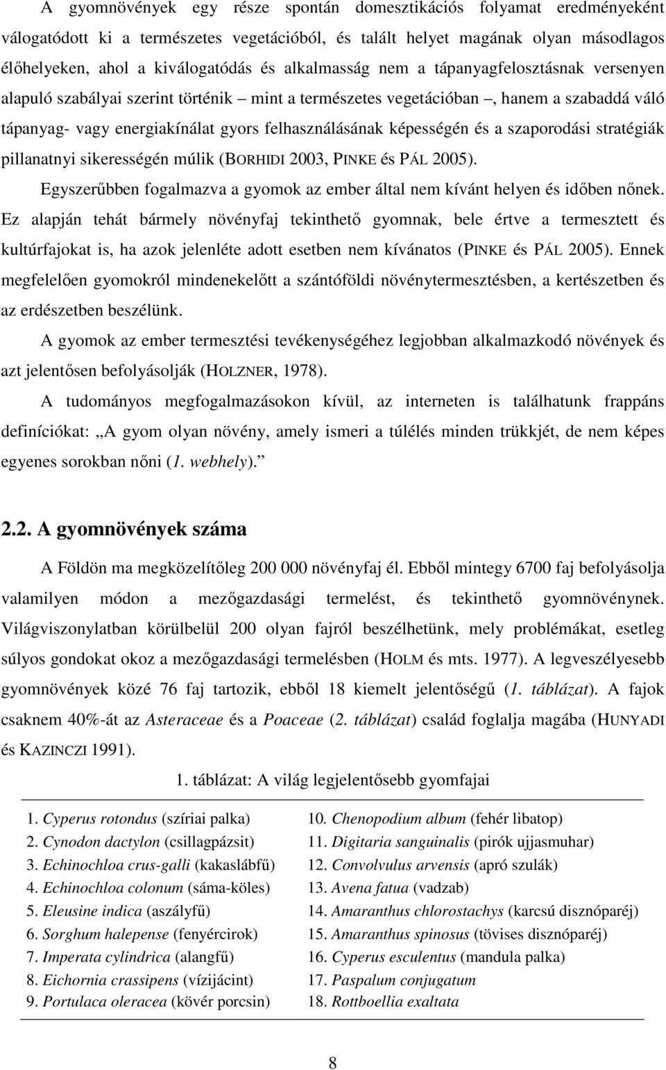 képességén és a szaporodási stratégiák pillanatnyi sikerességén múlik (BORHIDI 2003, PINKE és PÁL 2005). Egyszerőbben fogalmazva a gyomok az ember által nem kívánt helyen és idıben nınek.