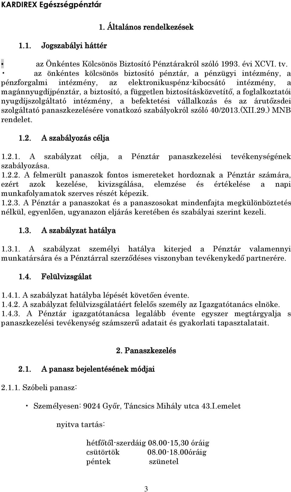 a foglalkoztatói nyugdíjszolgáltató intézmény, a befektetési vállalkozás és az árutőzsdei szolgáltató panaszkezelésére vonatkozó szabályokról szóló 40/2013.(XII.29.) MNB rendelet. 1.2. A szabályozás célja 1.