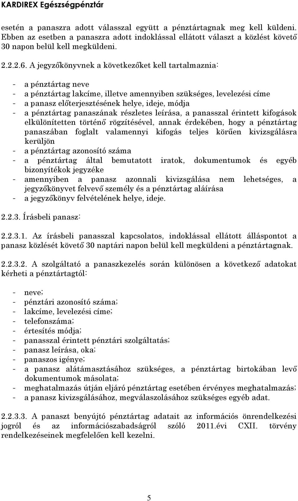 pénztártag panaszának részletes leírása, a panasszal érintett kifogások elkülönítetten történő rögzítésével, annak érdekében, hogy a pénztártag panaszában foglalt valamennyi kifogás teljes körűen