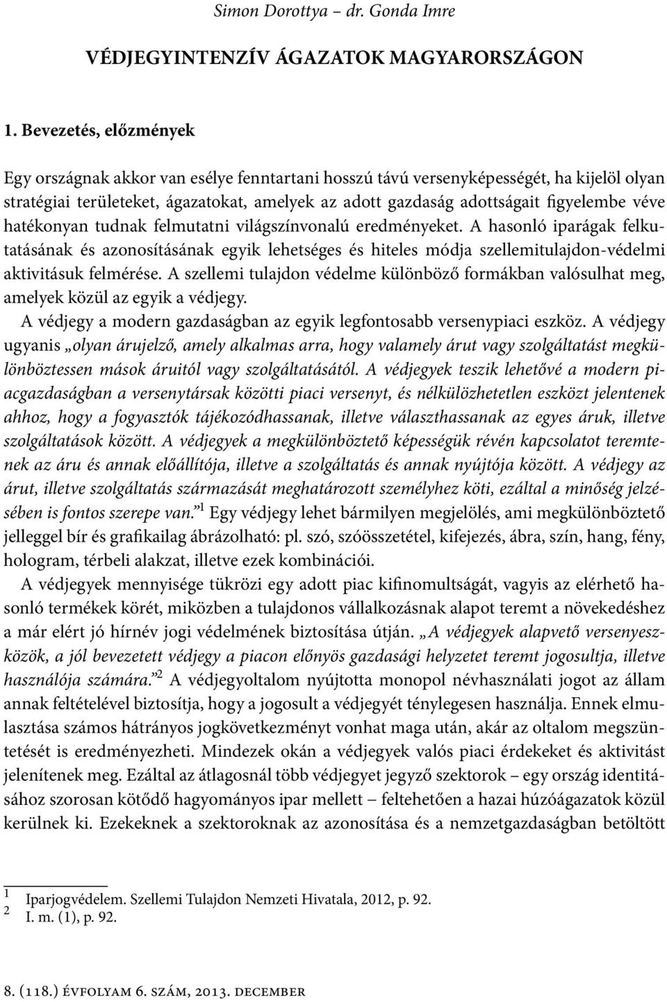 véve hatékonyan tudnak felmutatni világszínvonalú eredményeket. A hasonló iparágak felkutatásának és azonosításának egyik lehetséges és hiteles módja szellemitulajdon-védelmi aktivitásuk felmérése.