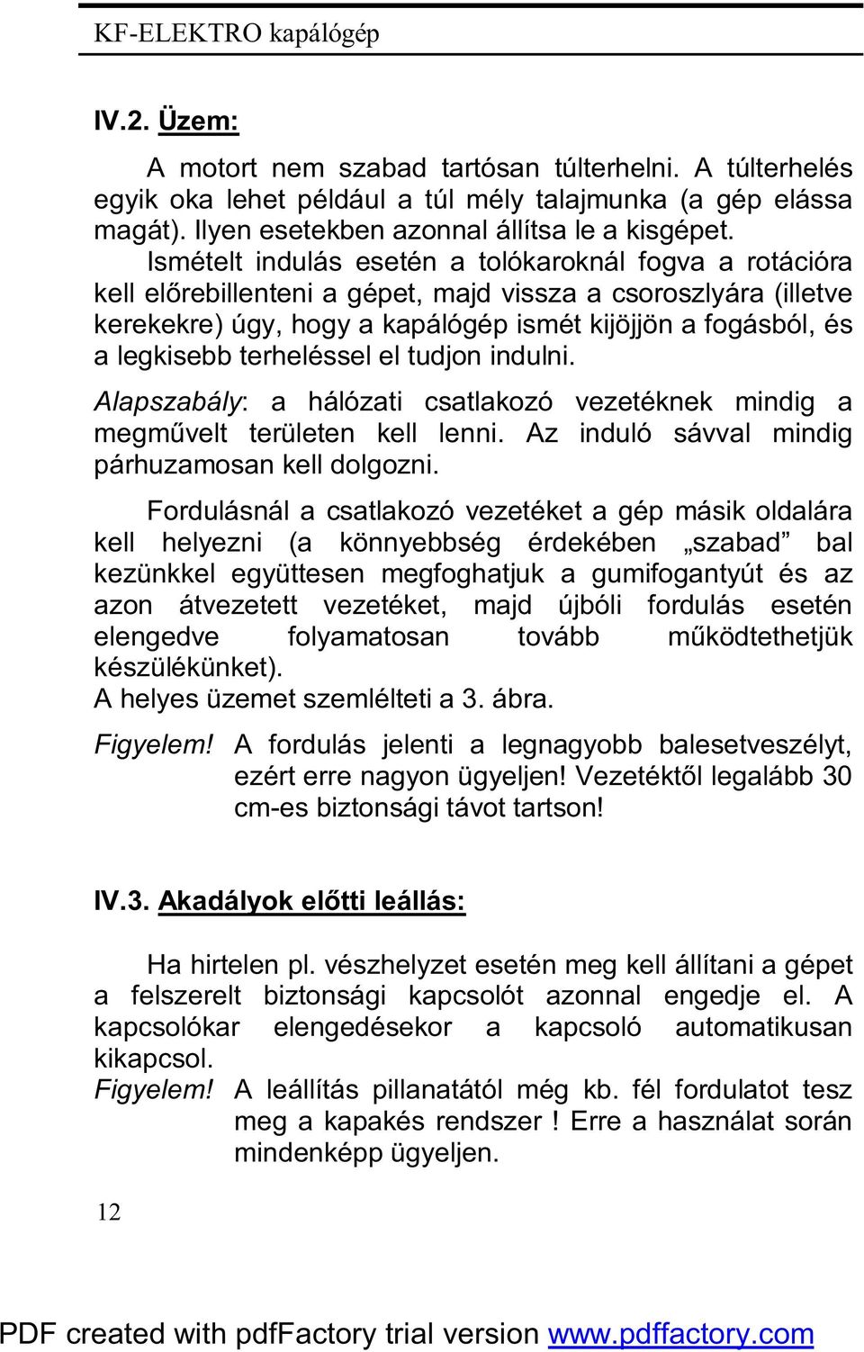 terheléssel el tudjon indulni. Alapszabály: a hálózati csatlakozó vezetéknek mindig a megművelt területen kell lenni. Az induló sávval mindig párhuzamosan kell dolgozni.