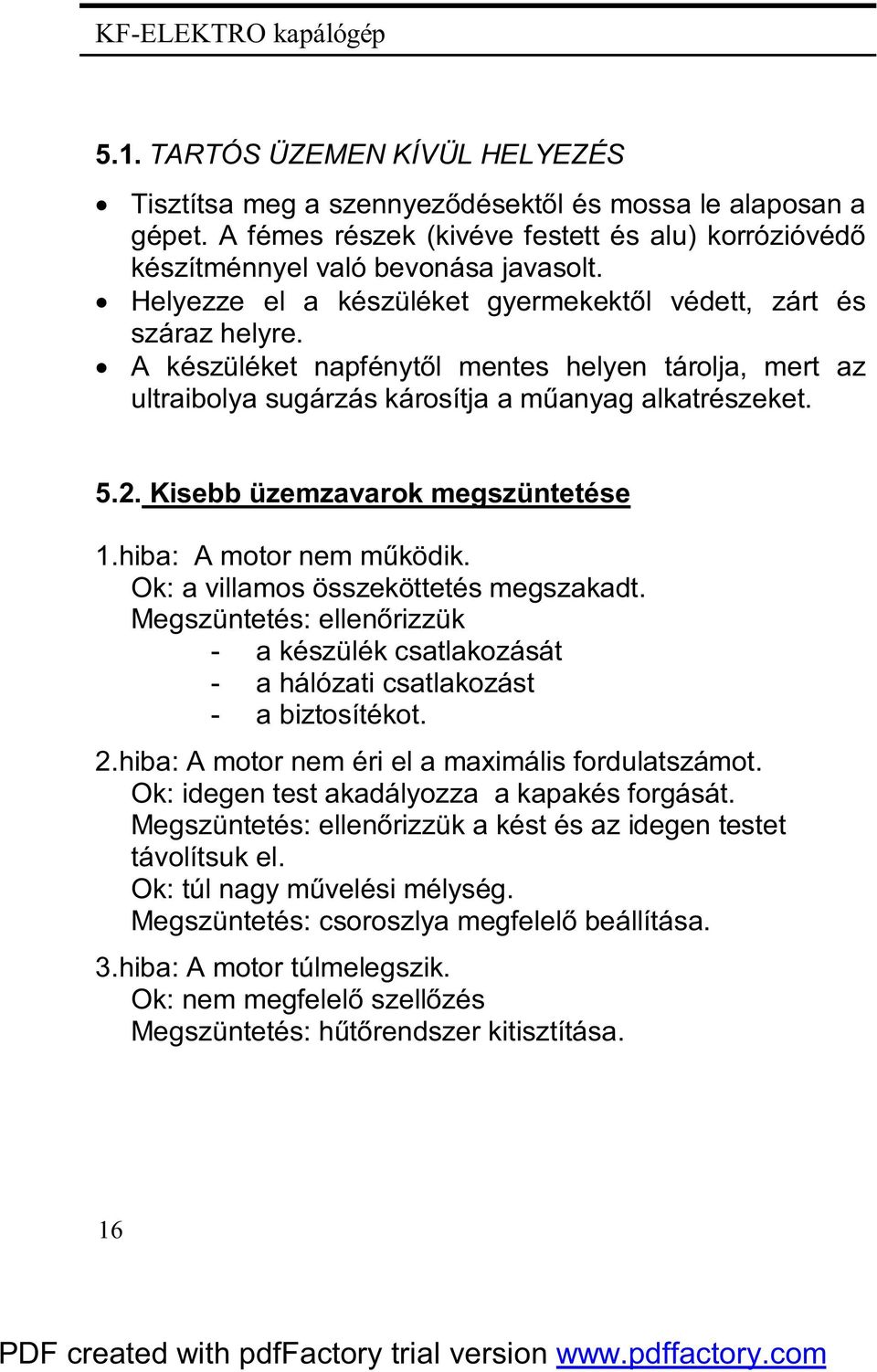 Kisebb üzemzavarok megszüntetése 1.hiba: A motor nem működik. Ok: a villamos összeköttetés megszakadt. Megszüntetés: ellenőrizzük - a készülék csatlakozását - a hálózati csatlakozást - a biztosítékot.