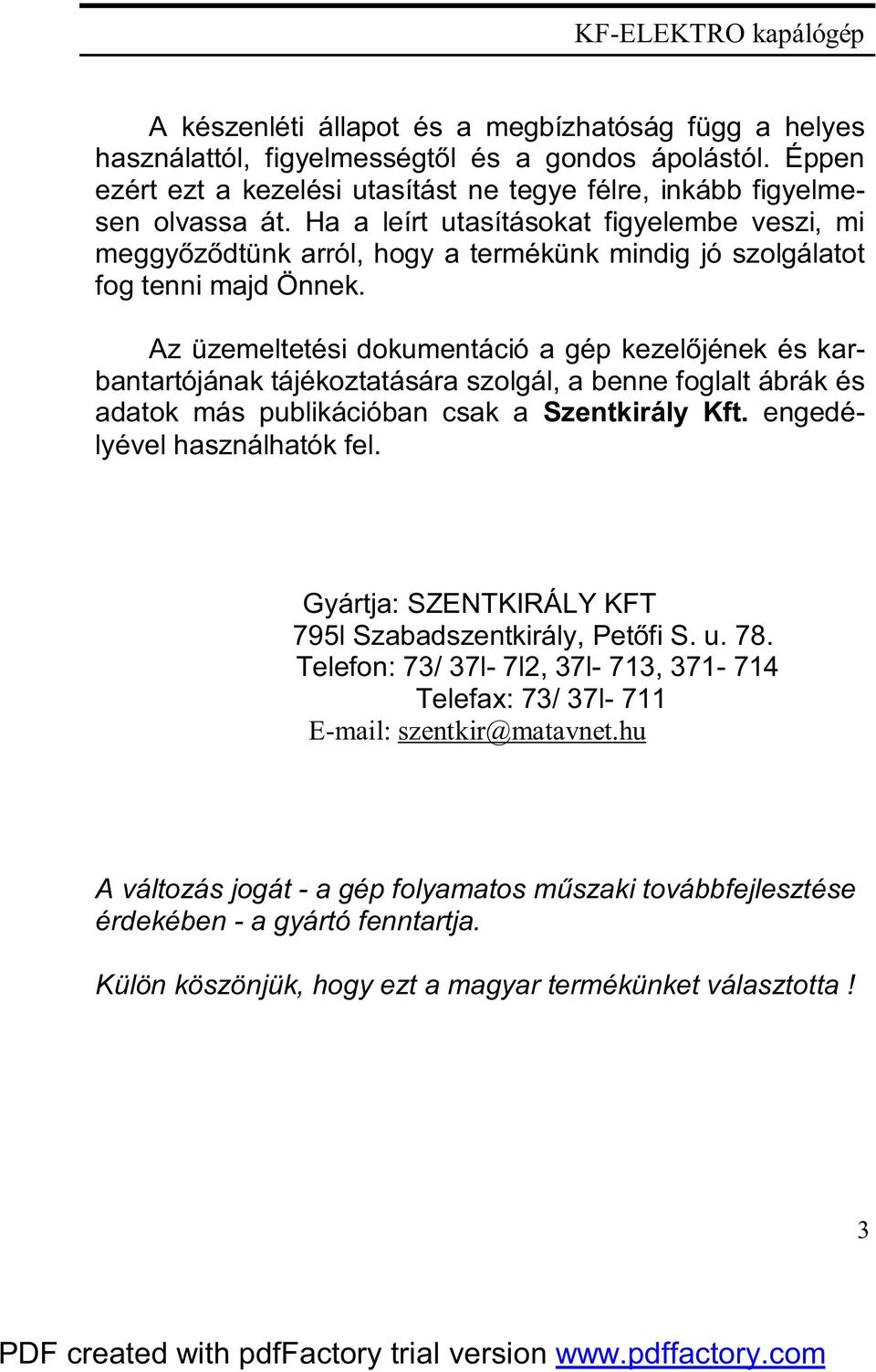 Az üzemeltetési dokumentáció a gép kezelőjének és karbantartójának tájékoztatására szolgál, a benne foglalt ábrák és adatok más publikációban csak a Szentkirály Kft. engedélyével használhatók fel.