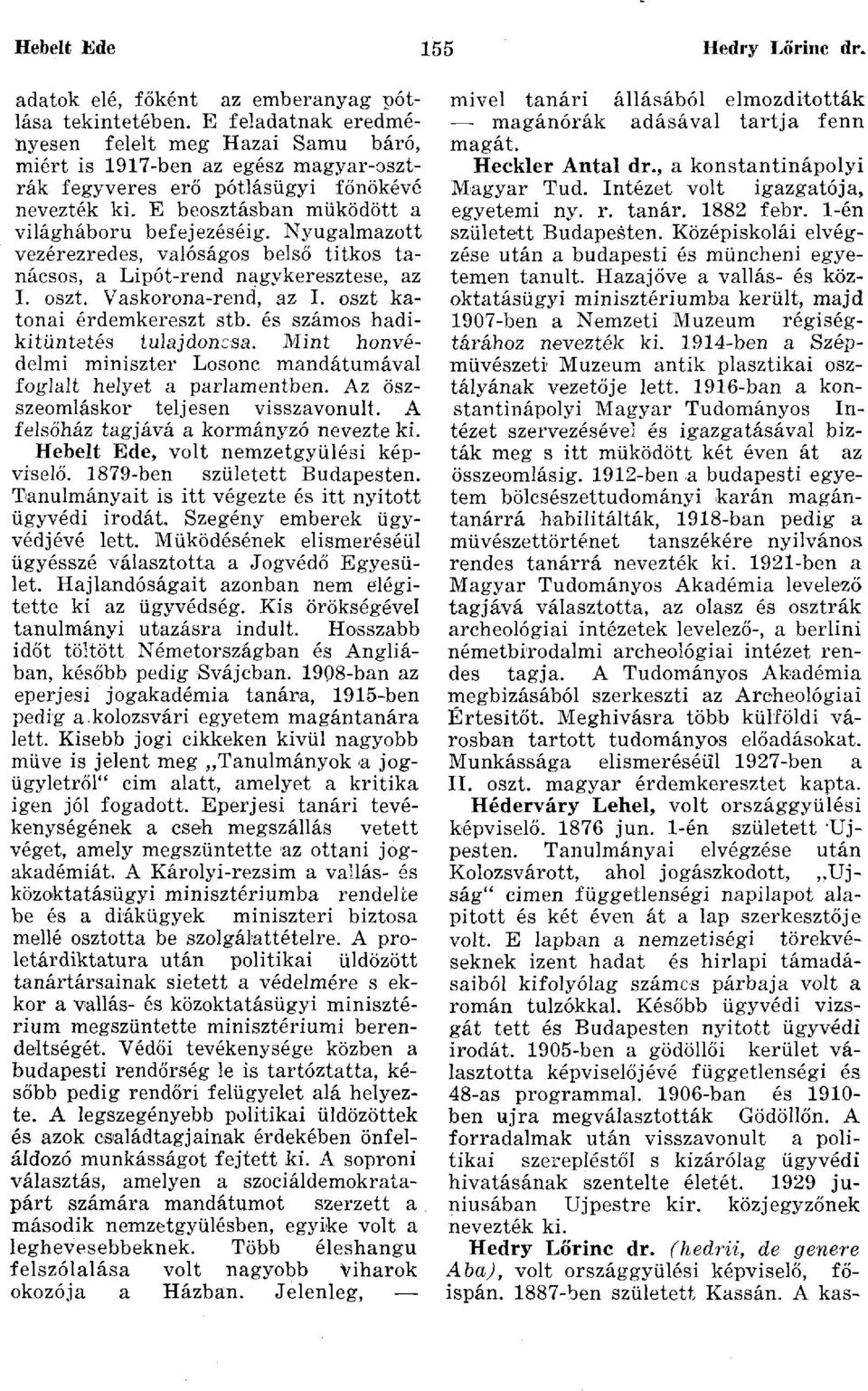 Nyugalmazott vezérezredes, valóságos belső titkos tanácsos, a Lipót-rend nagykeresztese, az I. oszt. Vaskorona-rend, az I. oszt katonai érdemkereszt stb. és számos hadikitüntetés tulajdonosa.