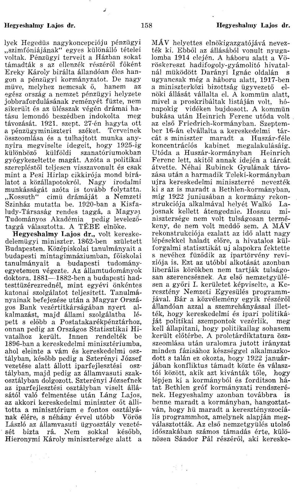 De nagy müve, melyhez nemcsak ő, hanem az egész ország a nemzet pénzügyi helyzete jobbrafordulásának reményét fűzte, nem sikerült és az ülésszak végén drámai hatású lemondó beszédben indokolta meg