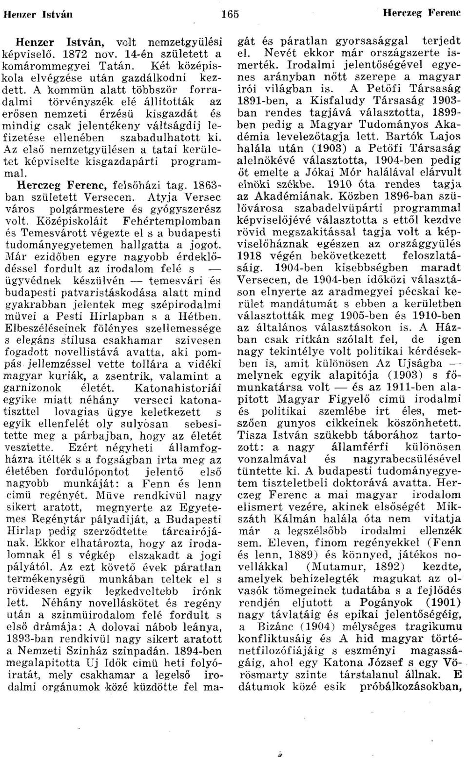 Az első nemzetgyűlésen a tatai kerületet képviselte kisgazdapárti programmal. Herczeg Ferenc, felsőházi tag. 1863- ban született Versecen. Atyja Versec város polgármestere és gyógyszerész volt.