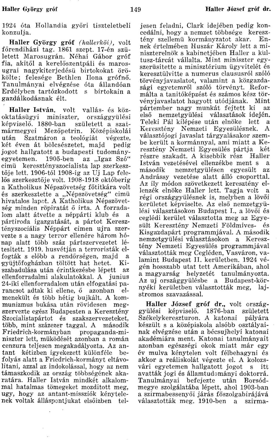 Tanulmányai elvégzése óta állandóan Erdélyben tartózkodott s birtokain a gazdálkodásnak élt. Haller István, volt vallás- és közoktatásügyi miniszter, országgyűlési képviselő.