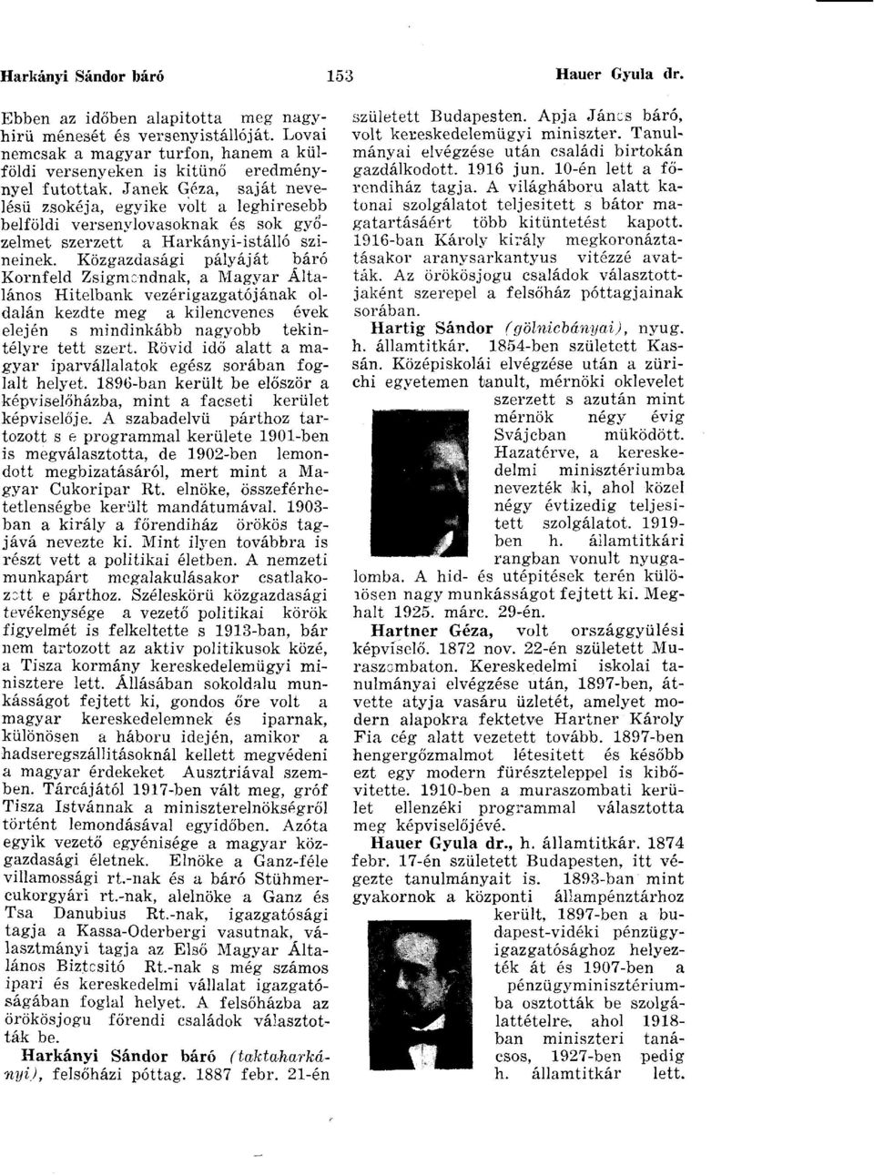 Janek Géza, saját nevelésű zsokéja, egyike volt a leghíresebb belföldi versenylovasoknak és sok győzelmet szerzett a Harkányi-istálló színeinek.