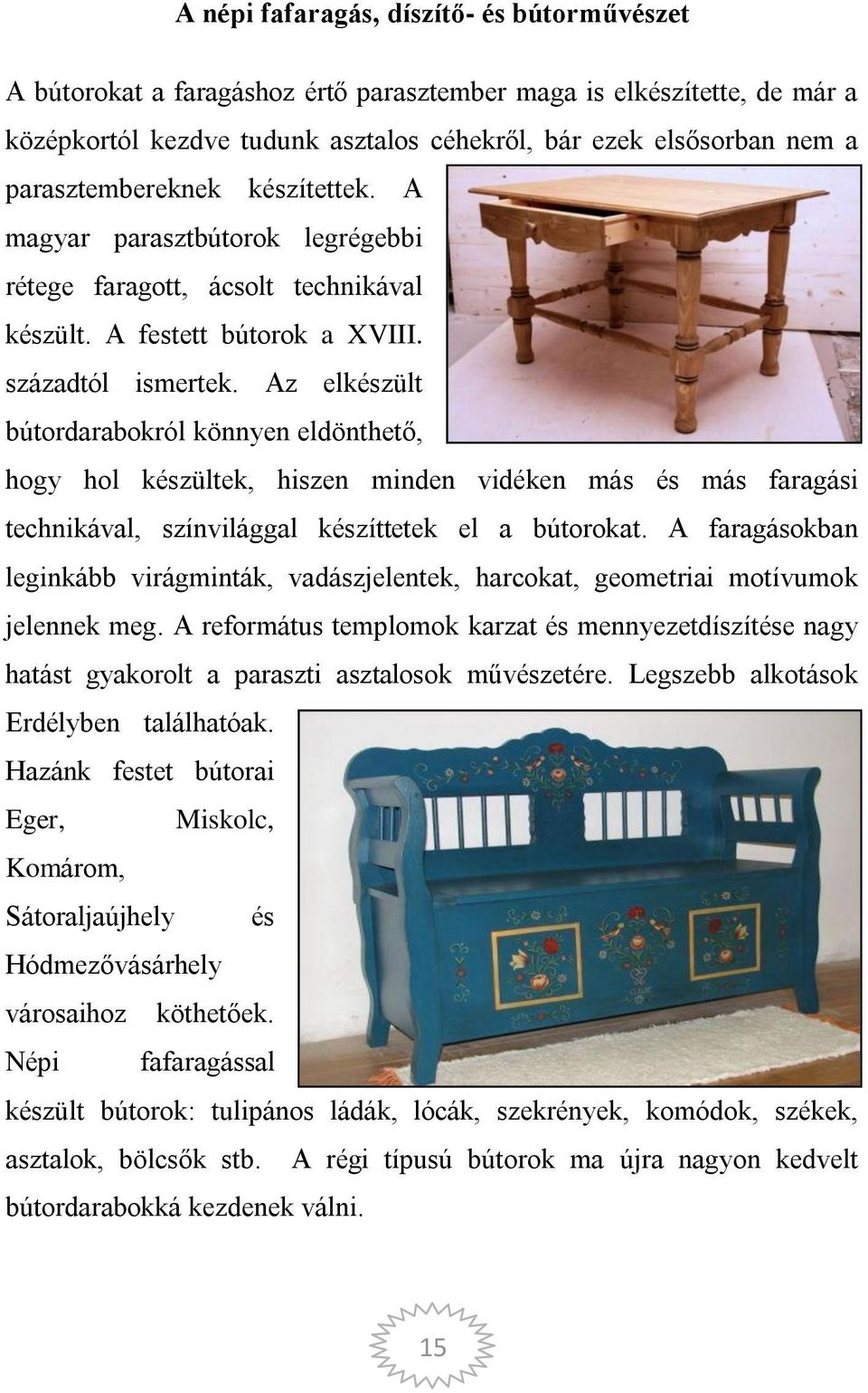 Az elkészült bútordarabokról könnyen eldönthető, hogy hol készültek, hiszen minden vidéken más és más faragási technikával, színvilággal készíttetek el a bútorokat.