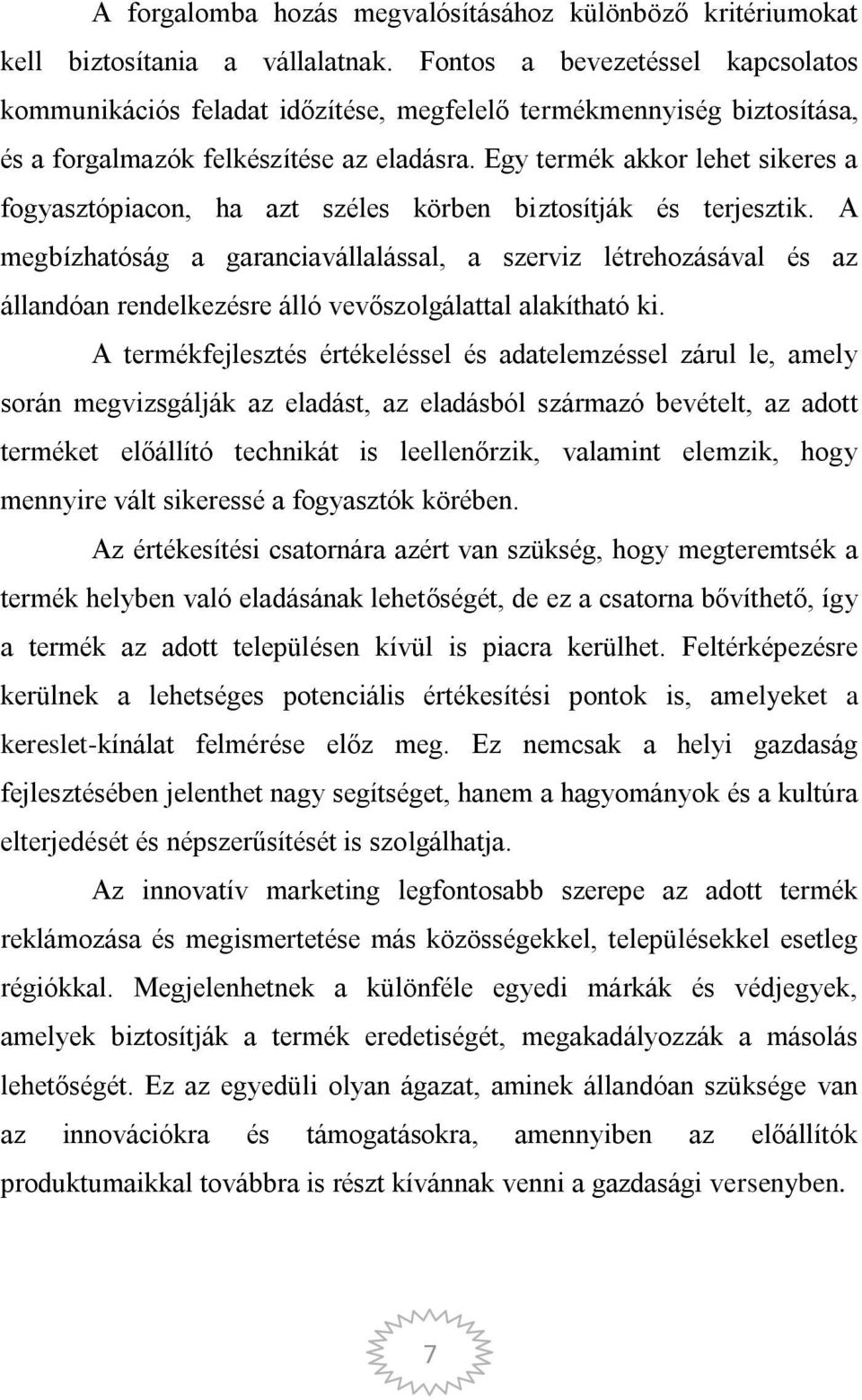 Egy termék akkor lehet sikeres a fogyasztópiacon, ha azt széles körben biztosítják és terjesztik.