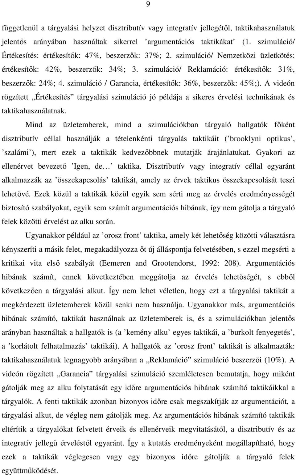 szimuláció / Garancia, értékesítők: 36%, beszerzők: 45%;). A videón rögzített Értékesítés tárgyalási szimuláció jó példája a sikeres érvelési technikának és taktikahasználatnak.