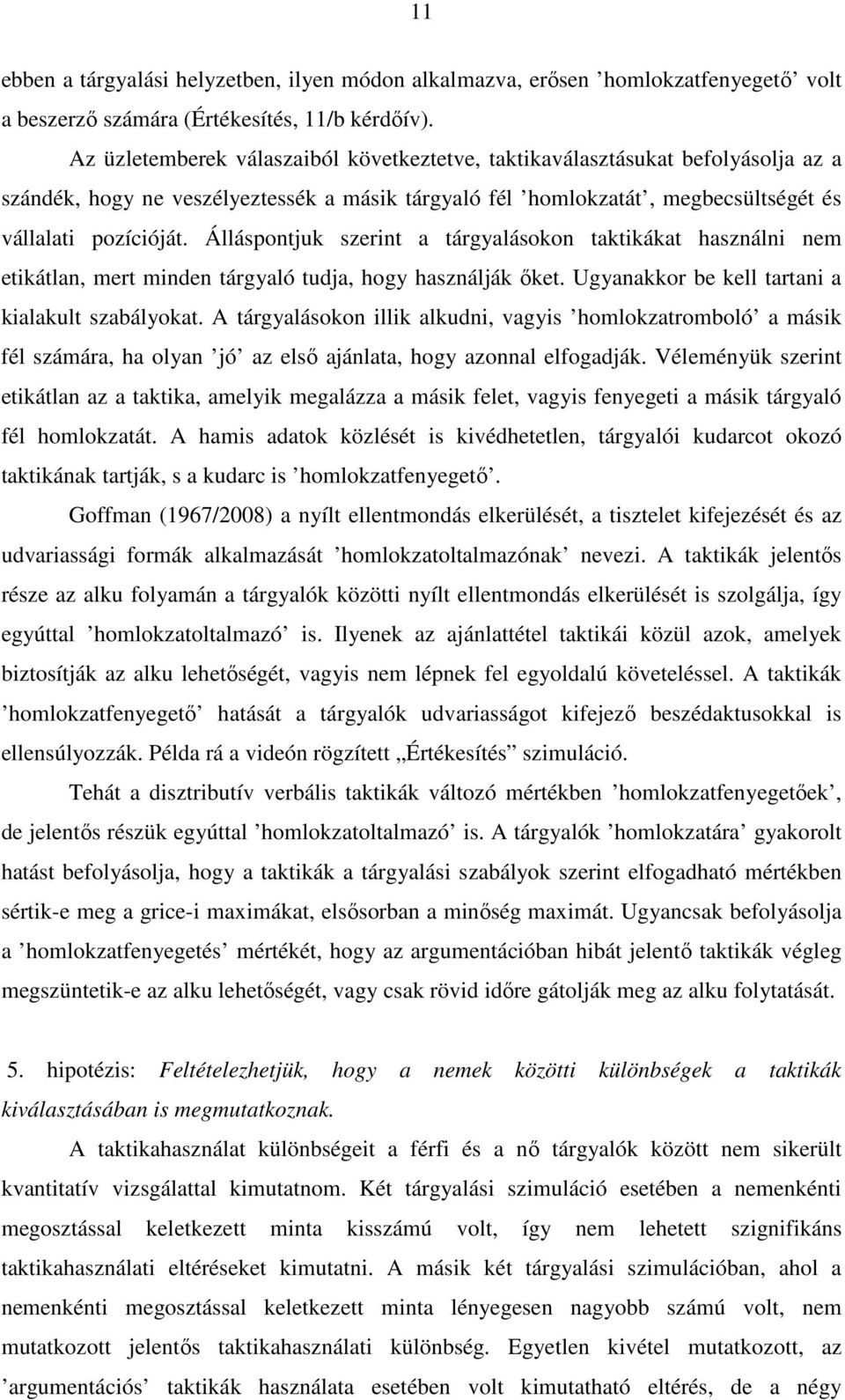 Álláspontjuk szerint a tárgyalásokon taktikákat használni nem etikátlan, mert minden tárgyaló tudja, hogy használják őket. Ugyanakkor be kell tartani a kialakult szabályokat.