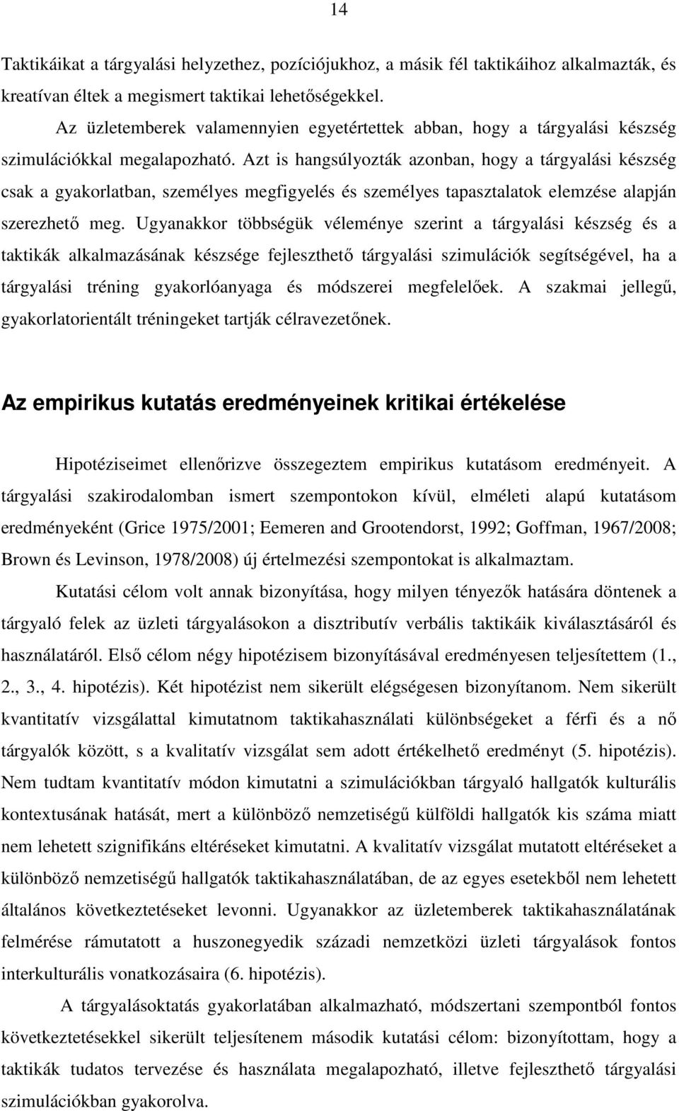 Azt is hangsúlyozták azonban, hogy a tárgyalási készség csak a gyakorlatban, személyes megfigyelés és személyes tapasztalatok elemzése alapján szerezhető meg.