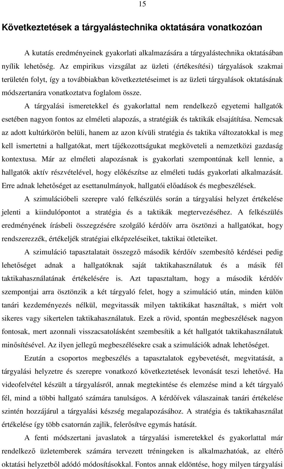 össze. A tárgyalási ismeretekkel és gyakorlattal nem rendelkező egyetemi hallgatók esetében nagyon fontos az elméleti alapozás, a stratégiák és taktikák elsajátítása.