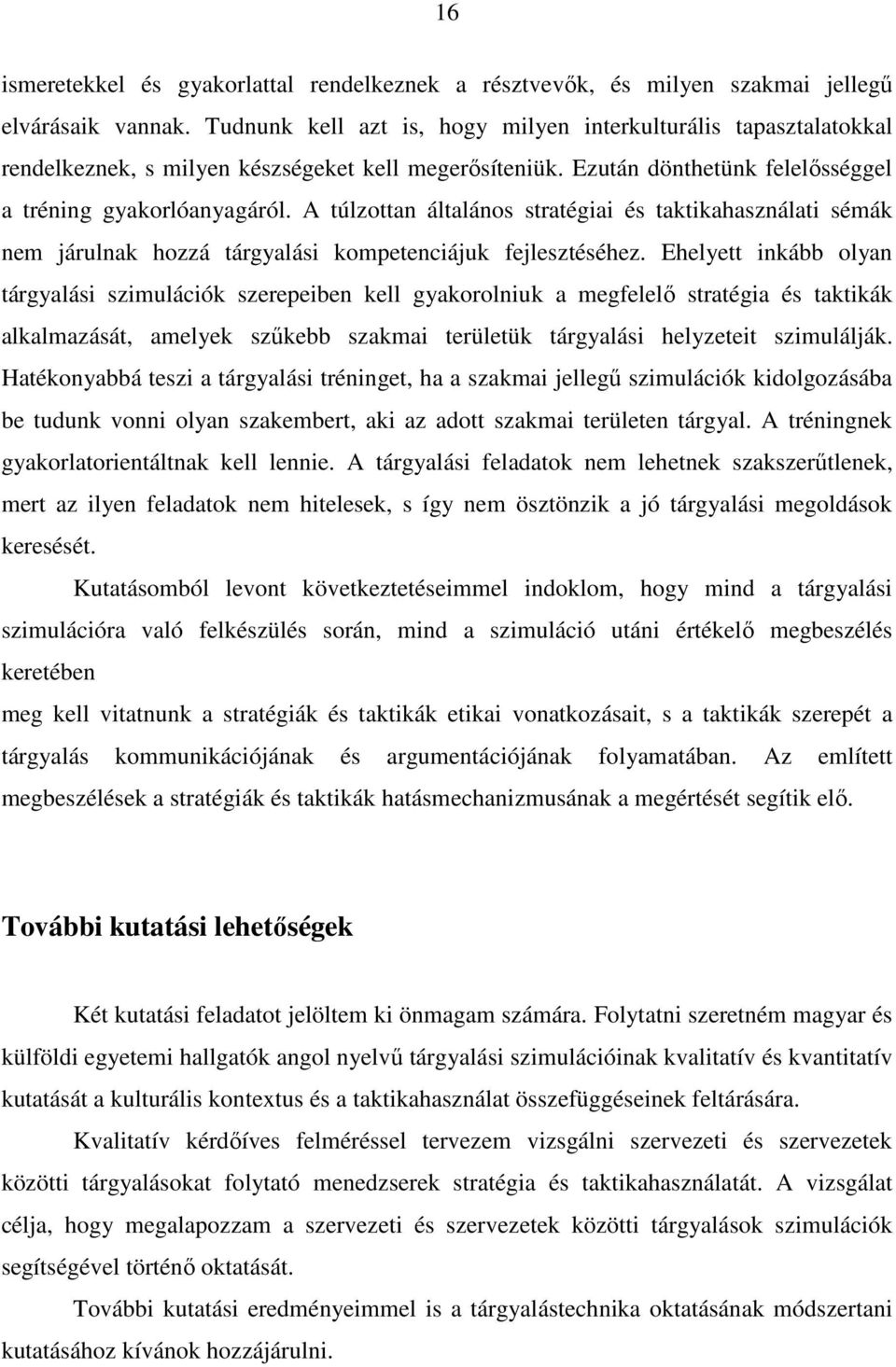 A túlzottan általános stratégiai és taktikahasználati sémák nem járulnak hozzá tárgyalási kompetenciájuk fejlesztéséhez.
