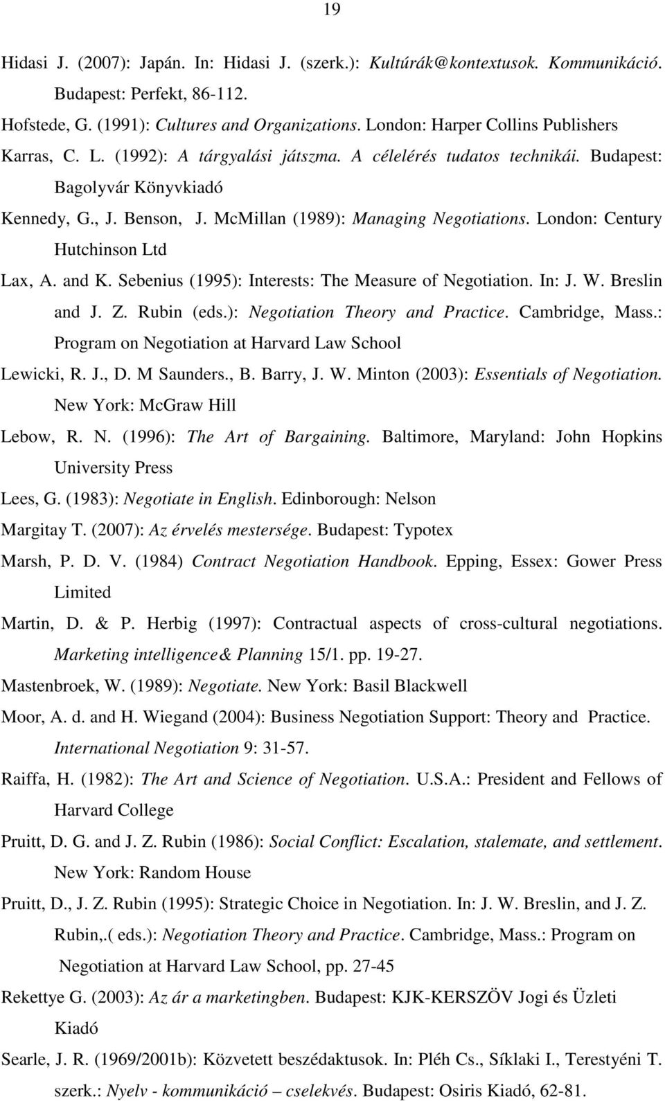 McMillan (1989): Managing Negotiations. London: Century Hutchinson Ltd Lax, A. and K. Sebenius (1995): Interests: The Measure of Negotiation. In: J. W. Breslin and J. Z. Rubin (eds.