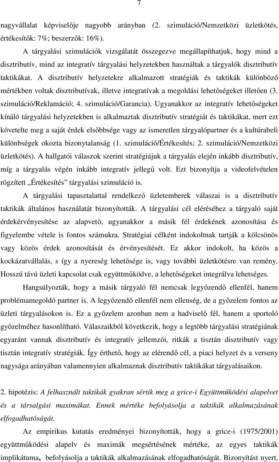 A disztributív helyzetekre alkalmazott stratégiák és taktikák különböző mértékben voltak disztributívak, illetve integratívak a megoldási lehetőségeket illetően (3. szimuláció/reklamáció; 4.