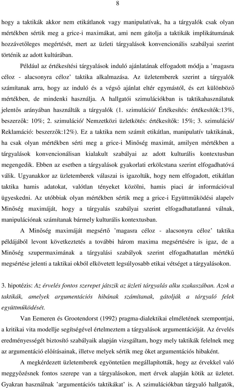 Például az értékesítési tárgyalások induló ajánlatának elfogadott módja a magasra céloz - alacsonyra céloz taktika alkalmazása.