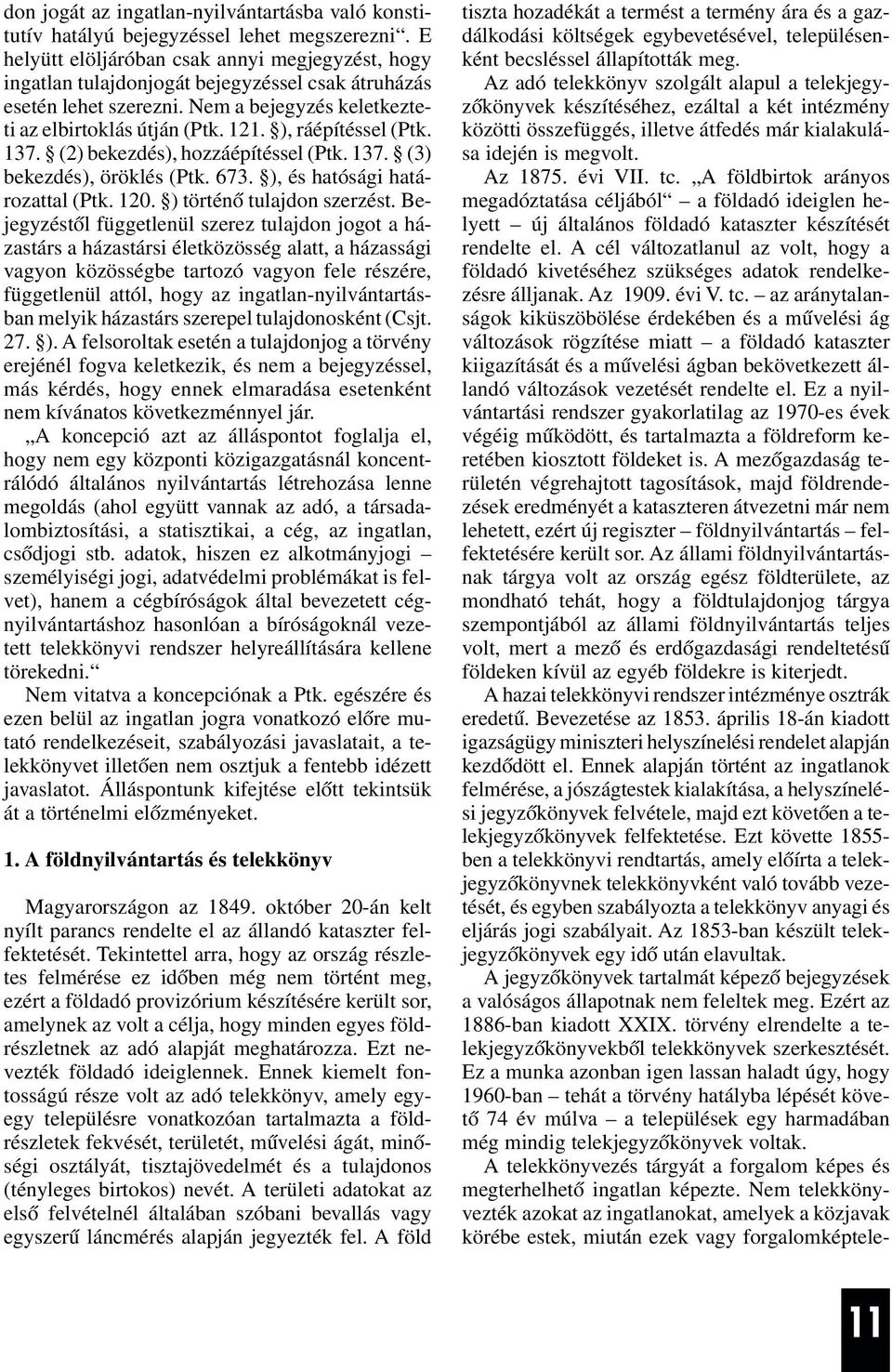 ), ráépítéssel (Ptk. 137. (2) bekezdés), hozzáépítéssel (Ptk. 137. (3) bekezdés), öröklés (Ptk. 673. ), és hatósági határozattal (Ptk. 120. ) történõ tulajdon szerzést.