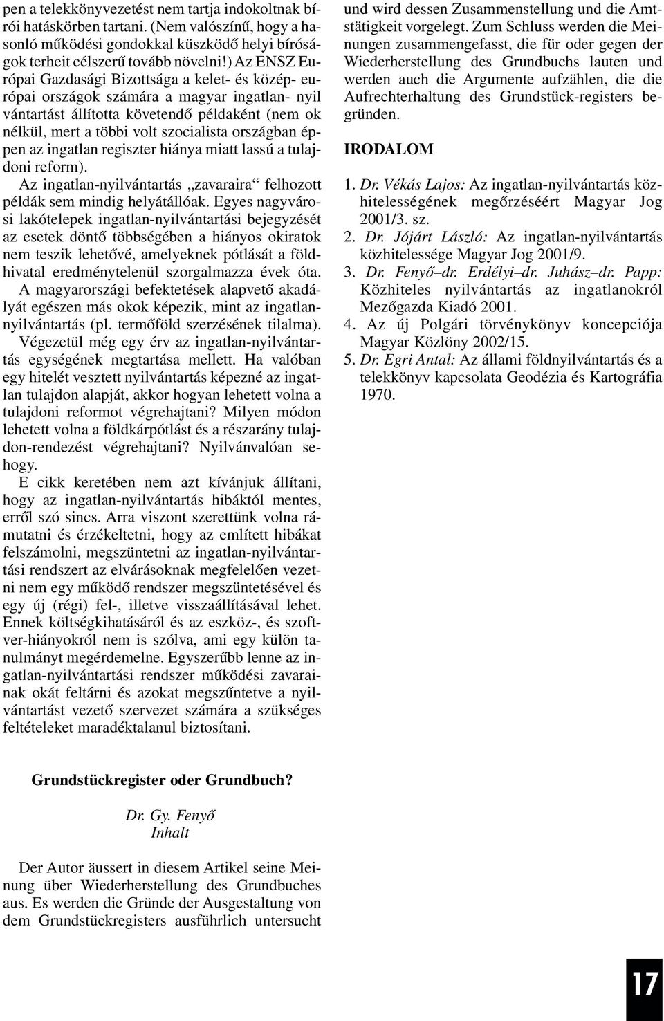 országban éppen az ingatlan regiszter hiánya miatt lassú a tulajdoni reform). Az ingatlan-nyilvántartás zavaraira felhozott példák sem mindig helyátállóak.