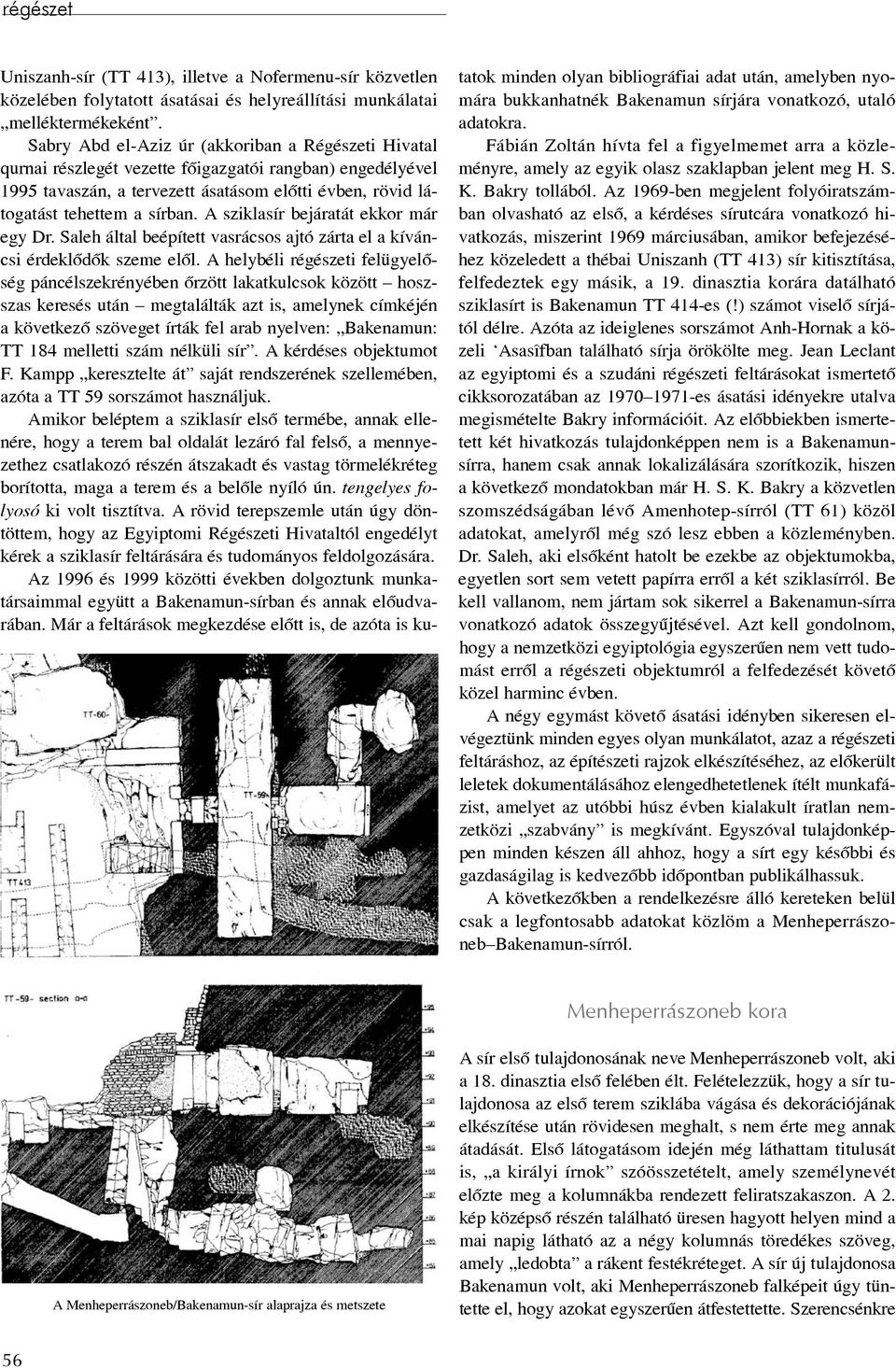 A sziklasír bejáratát ekkor már egy Dr. Saleh által beépített vasrácsos ajtó zárta el a kíváncsi érdeklõdõk szeme elõl.
