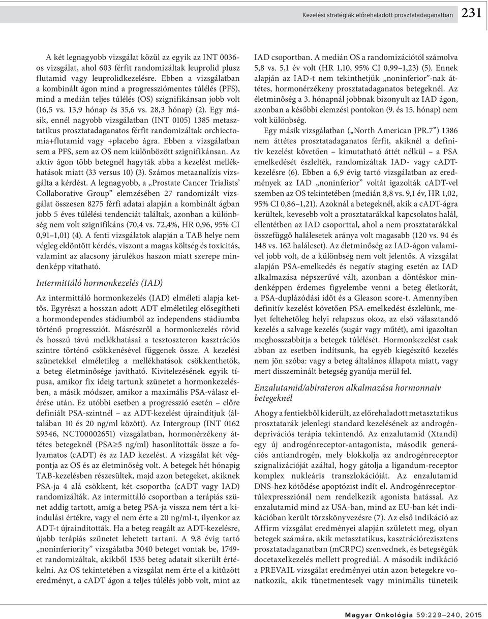 28,3 hónap) (2). Egy másik, ennél nagyobb vizsgálatban (INT 0105) 1385 metasztatikus prosztatadaganatos férfit randomizáltak orchiectomia+flutamid vagy +placebo ágra.