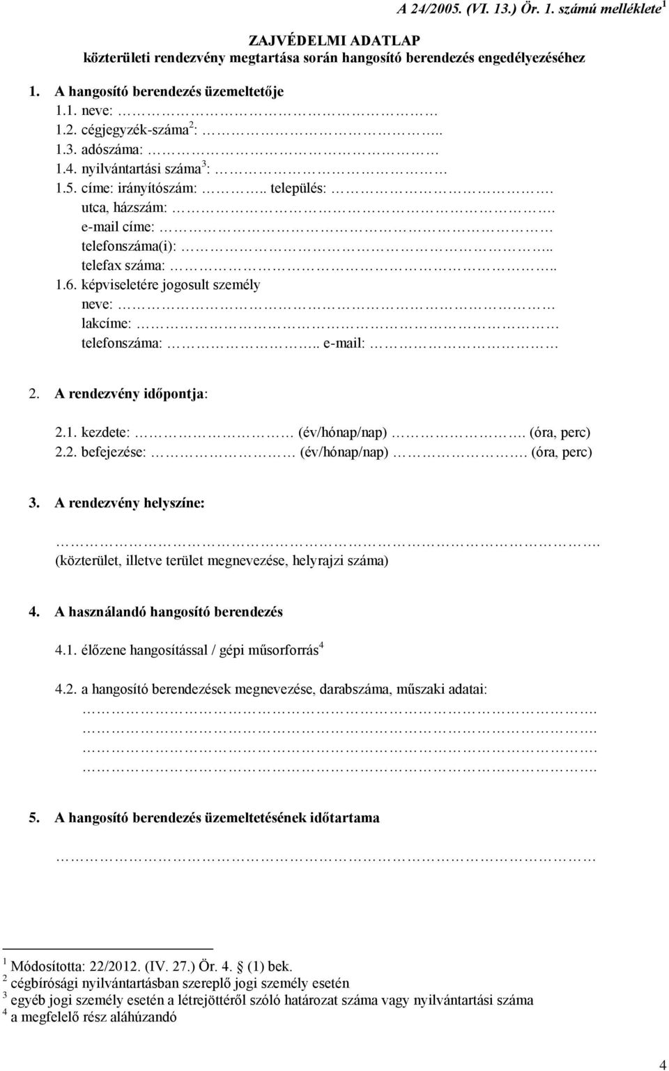 képviseletére jogosult személy neve: lakcíme: telefonszáma:.. e-mail: 2. A rendezvény időpontja: 2.1. kezdete: (év/hónap/nap). (óra, perc) 2.2. befejezése: (év/hónap/nap). (óra, perc) 3.