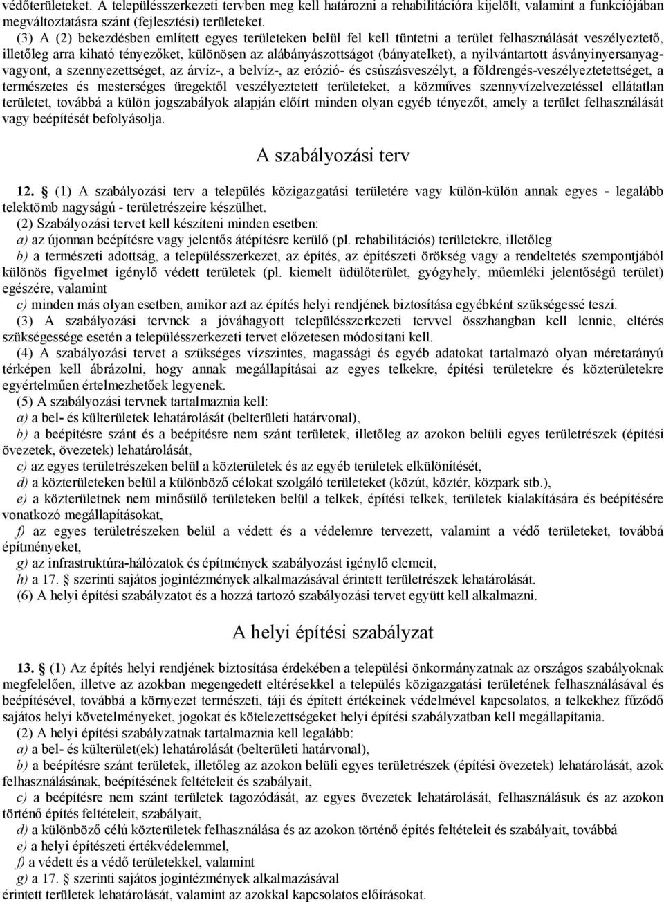 nyilvántartott ásványinyersanyagvagyont, a szennyezettséget, az árvíz-, a belvíz-, az erózió- és csúszásveszélyt, a földrengés-veszélyeztetettséget, a természetes és mesterséges üregektől