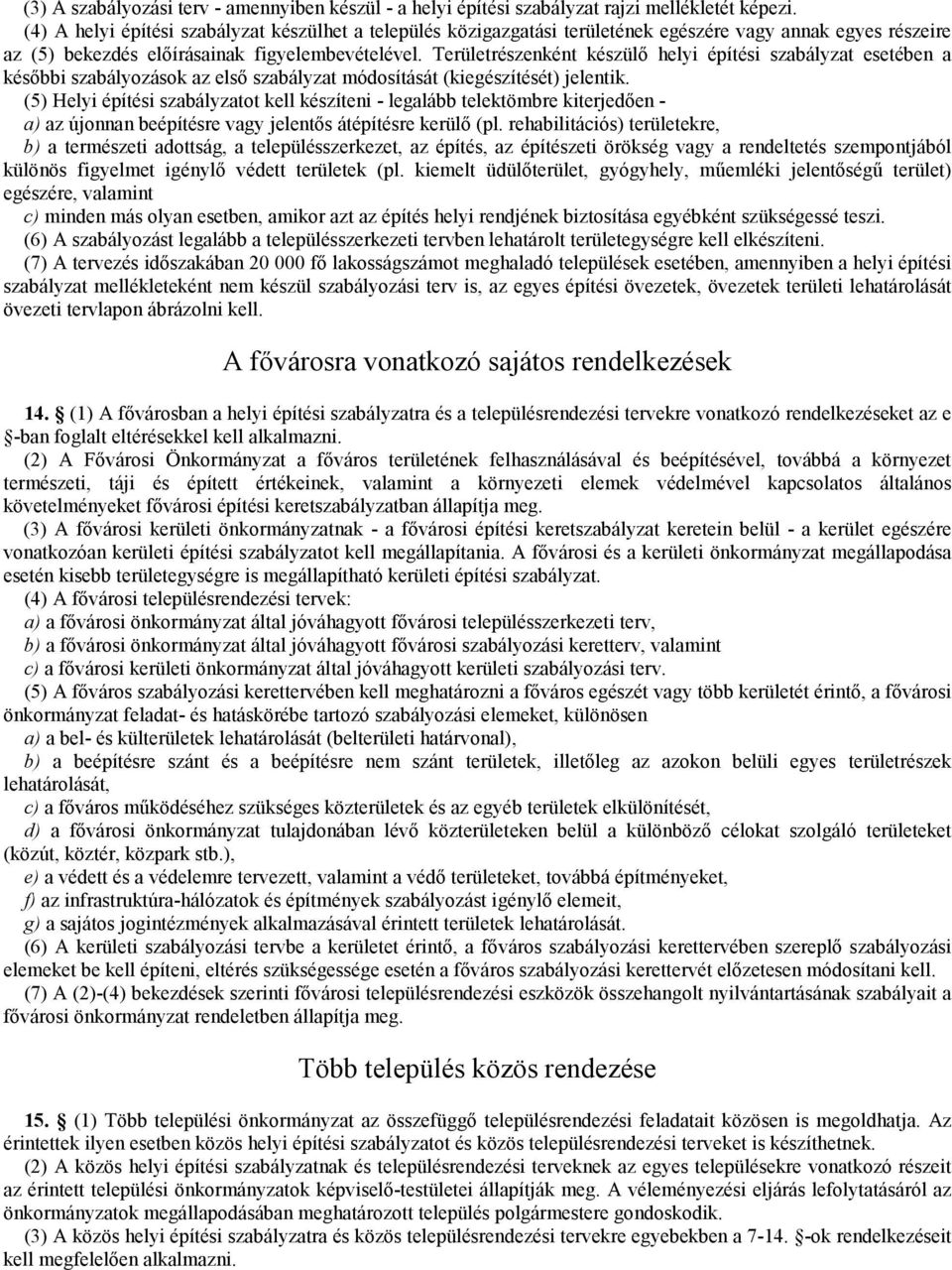 Területrészenként készülő helyi építési szabályzat esetében a későbbi szabályozások az első szabályzat módosítását (kiegészítését) jelentik.