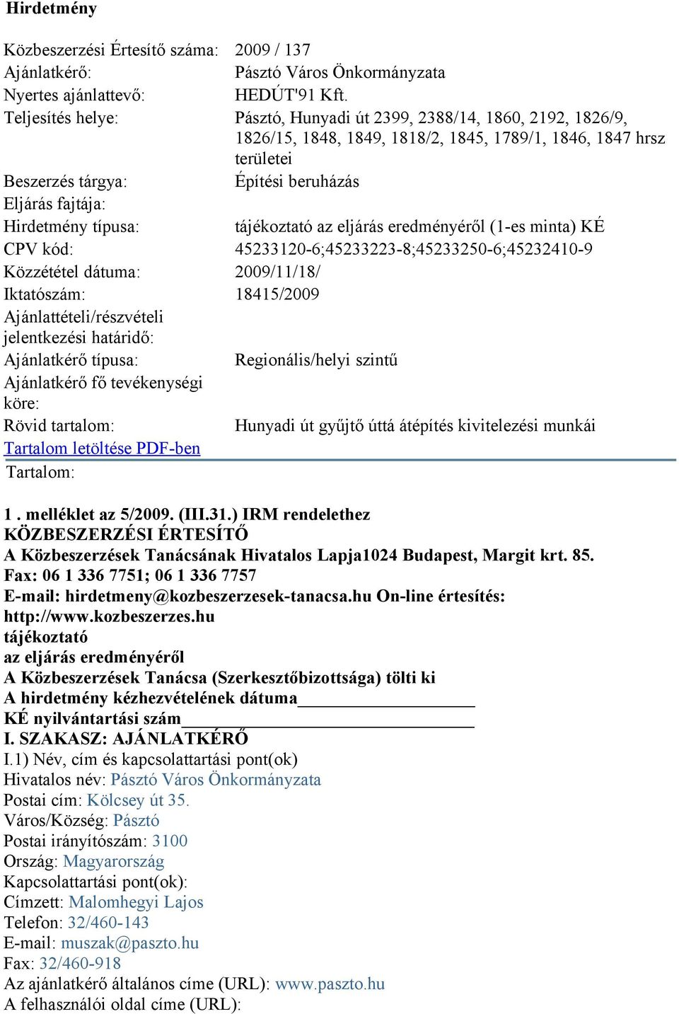 Hirdetmény típusa: tájékoztató az eljárás eredményéről (1-es minta) KÉ CPV kód: 45233120-6;45233223-8;45233250-6;45232410-9 Közzététel dátuma: 2009/11/18/ Iktatószám: 18415/2009