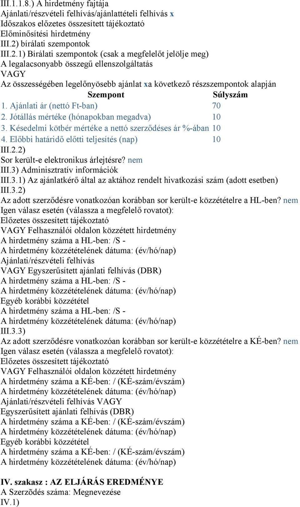 1) Bírálati szempontok (csak a megfelelőt jelölje meg) A legalacsonyabb összegű ellenszolgáltatás VAGY Az összességében legelőnyösebb ajánlat xa következő részszempontok alapján Szempont Súlyszám 1.
