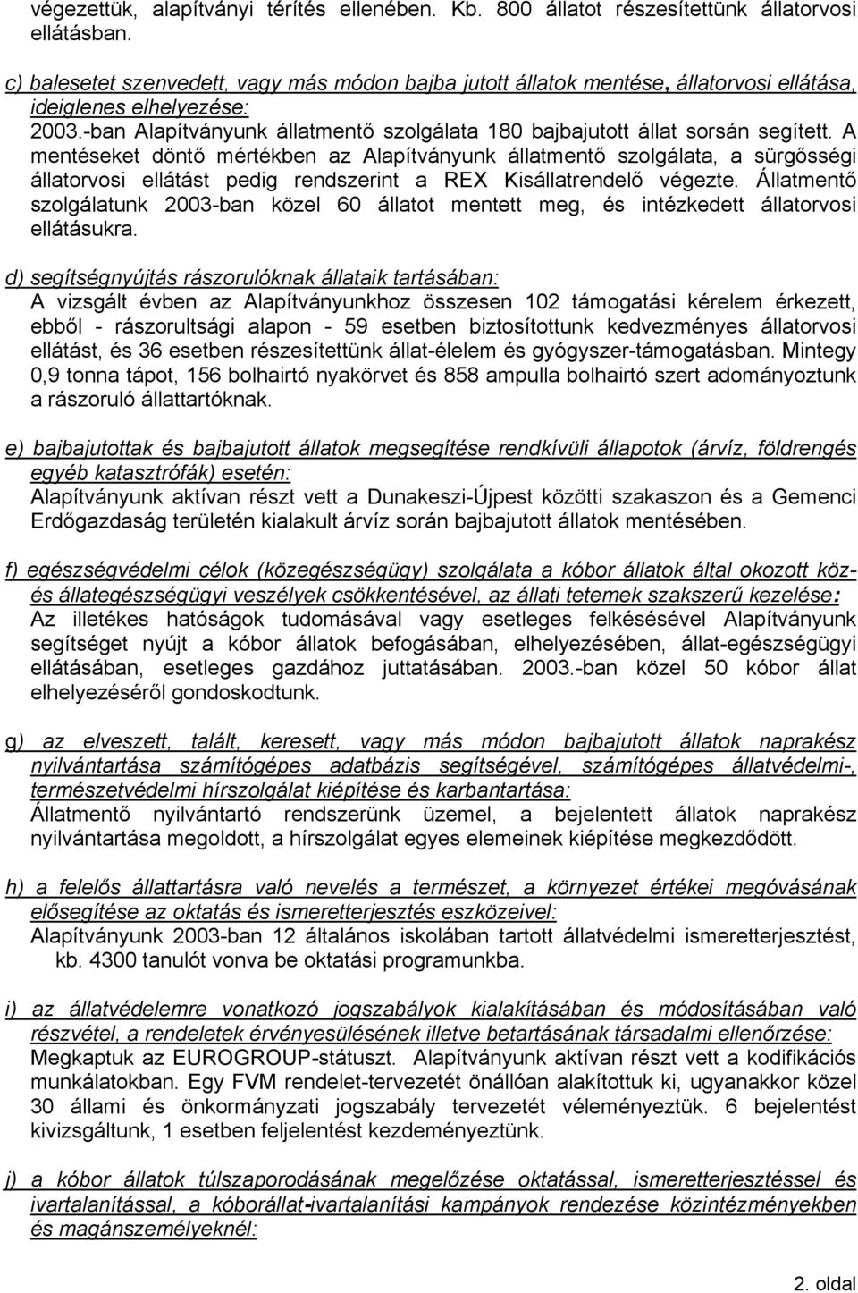 A mentéseket döntő mértékben az Alapítványunk állatmentő szolgálata, a sürgősségi állatorvosi ellátást pedig rendszerint a REX Kisállatrendelő végezte.