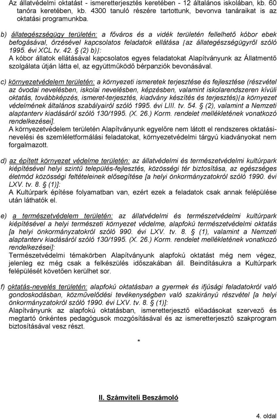 (2) b)]: A kóbor állatok ellátásával kapcsolatos egyes feladatokat Alapítványunk az Állatmentő szolgálata útján látta el, az együttműködő bérpanziók bevonásával.