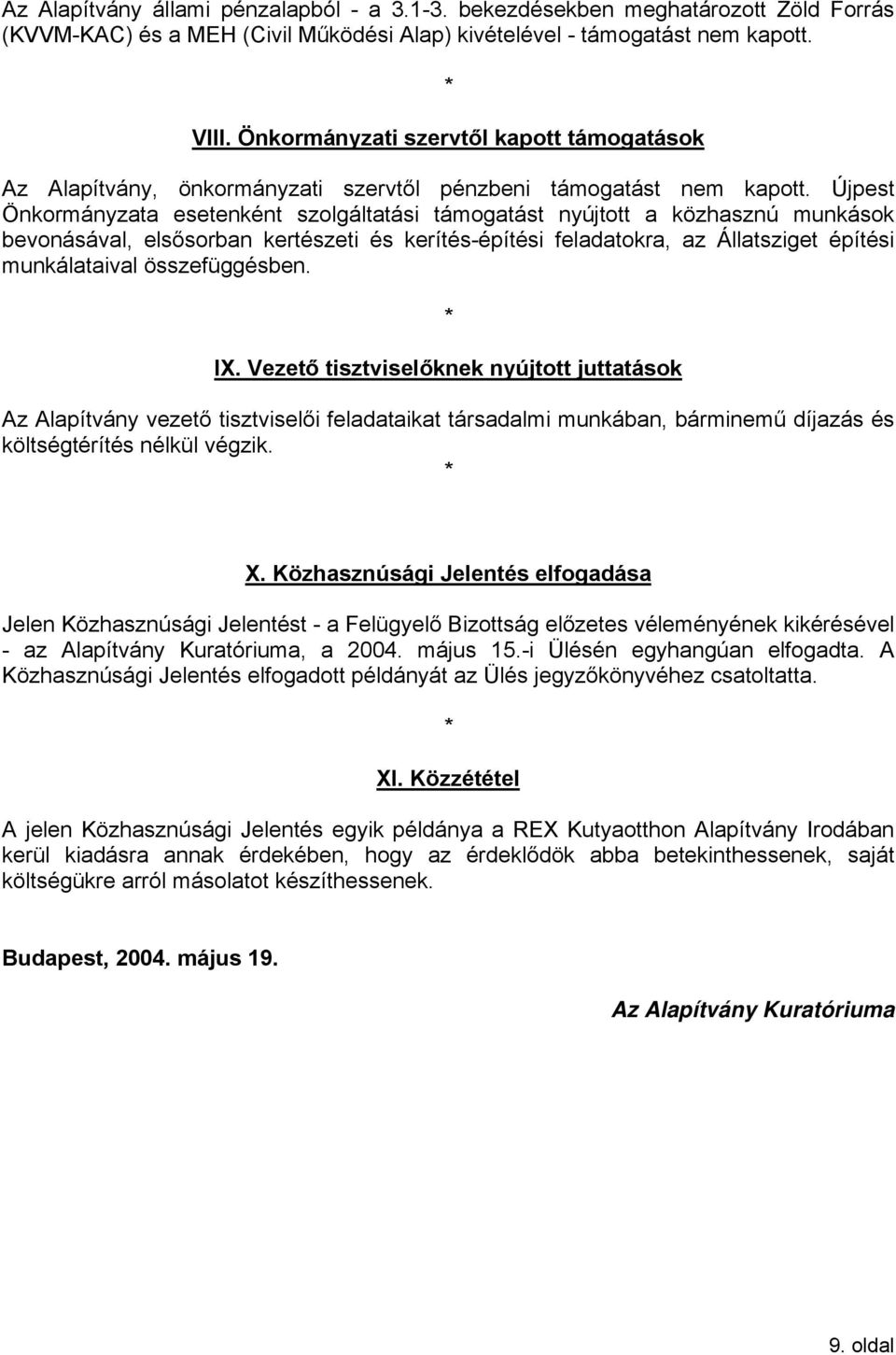 Újpest Önkormányzata esetenként szolgáltatási támogatást nyújtott a közhasznú munkások bevonásával, elsősorban kertészeti és kerítés-építési feladatokra, az Állatsziget építési munkálataival