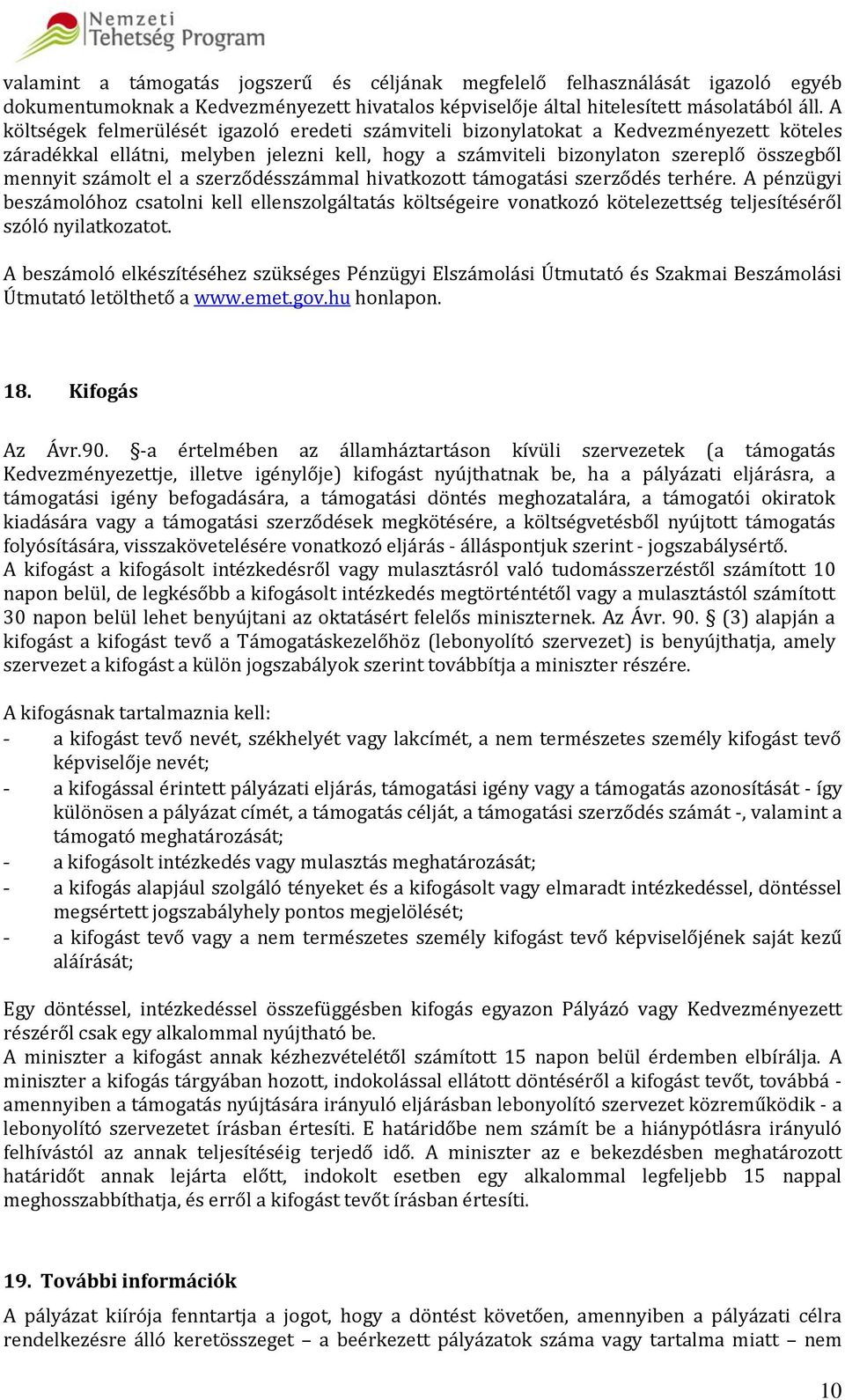 el a szerződésszámmal hivatkozott támogatási szerződés terhére. A pénzügyi beszámolóhoz csatolni kell ellenszolgáltatás költségeire vonatkozó kötelezettség teljesítéséről szóló nyilatkozatot.