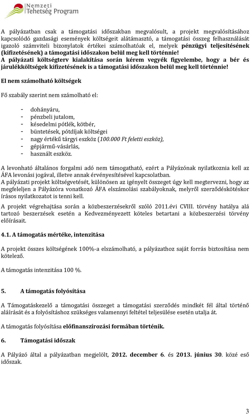 A pályázati költségterv kialakítása során kérem vegyék figyelembe, hogy a bér és járulékköltségek kifizetésének is a támogatási időszakon belül meg kell történnie!