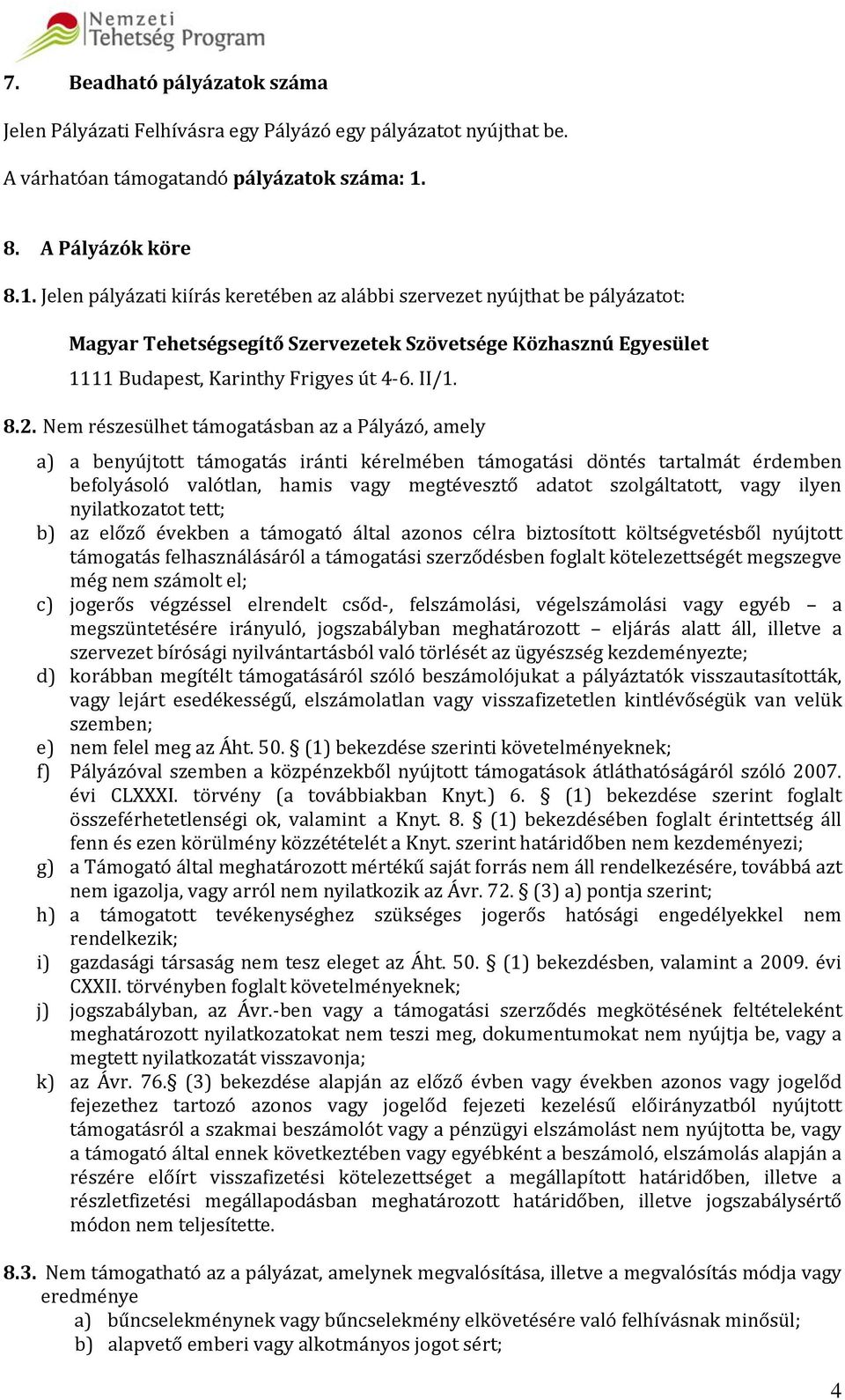 Jelen pályázati kiírás keretében az alábbi szervezet nyújthat be pályázatot: Magyar Tehetségsegítő Szervezetek Szövetsége Közhasznú Egyesület 1111 Budapest, Karinthy Frigyes út 4-6. II/1. 8.2.