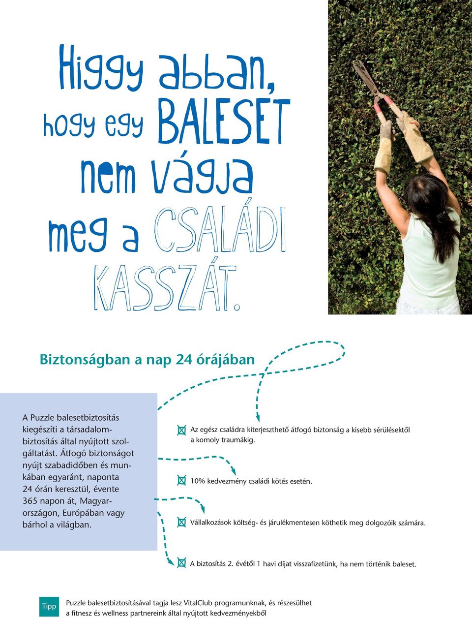 Az egész családra kiterjeszthető átfogó biztonság a kisebb sérülésektől a komoly traumákig. 10% kedvezmény családi kötés esetén.