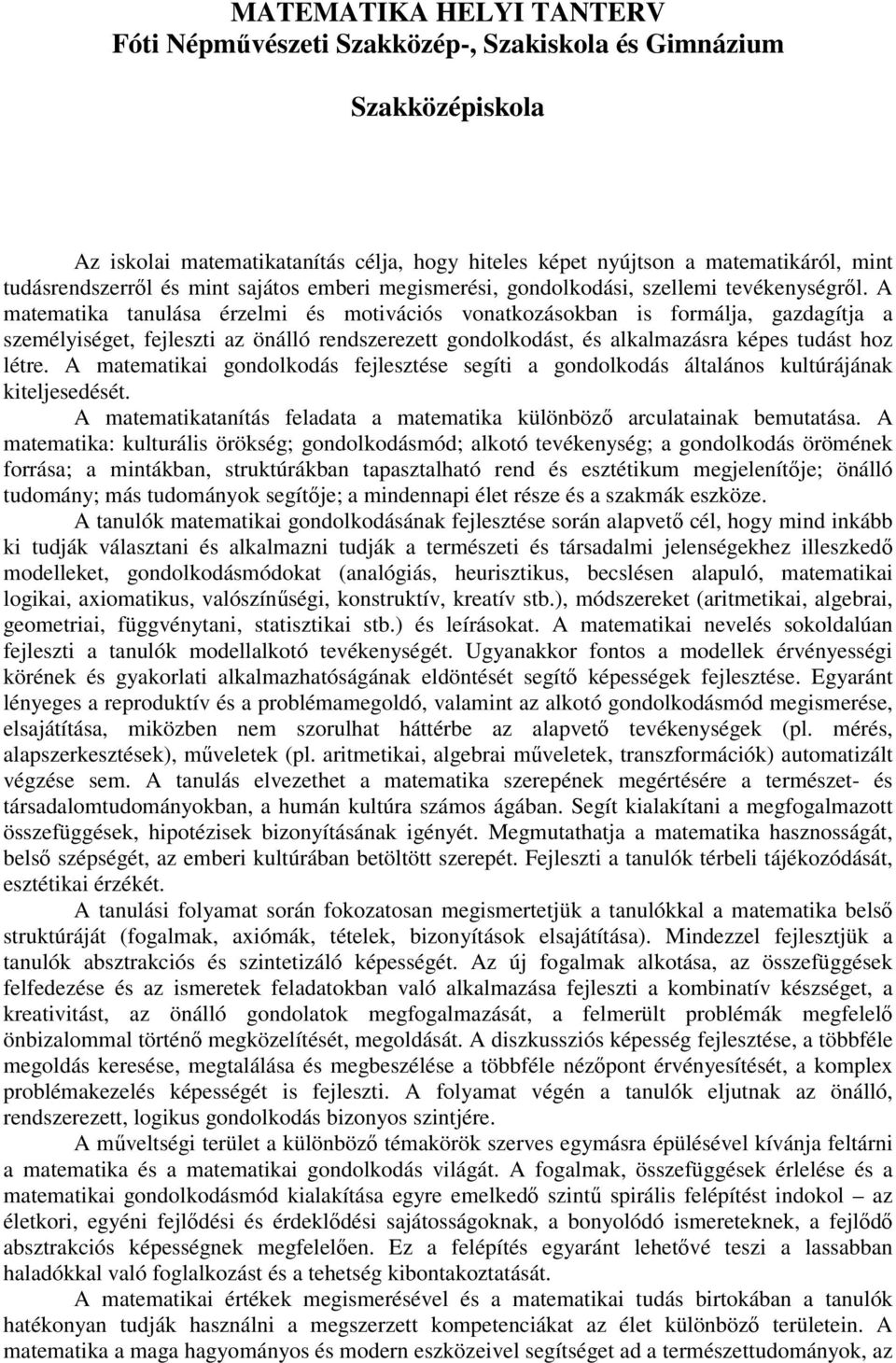 A matematika tanulása érzelmi és motivációs vonatkozásokban is formálja, gazdagítja a személyiséget, fejleszti az önálló rendszerezett gondolkodást, és alkalmazásra képes tudást hoz létre.
