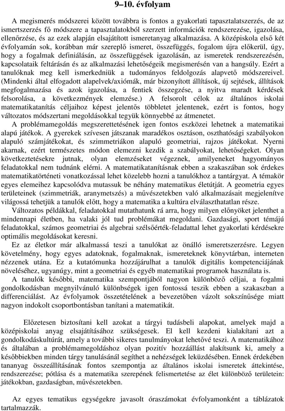 A középiskola első két évfolyamán sok, korábban már szereplő ismeret, összefüggés, fogalom újra előkerül, úgy, hogy a fogalmak definiálásán, az összefüggések igazolásán, az ismeretek rendszerezésén,