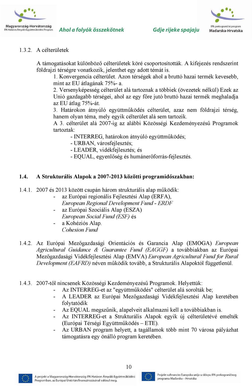 Versenyképesség célterület alá tartoznak a többiek (övezetek nélkül) Ezek az Unió gazdagabb térségei, ahol az egy főre jutó bruttó hazai termék meghaladja az EU átlag 75%-át. 3.