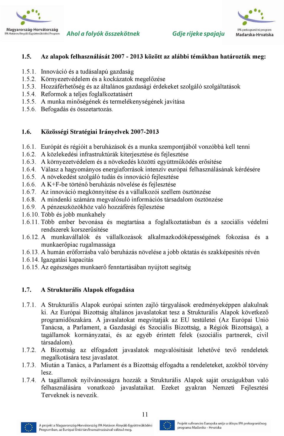 6.2. A közlekedési infrastruktúrák kiterjesztése és fejlesztése 1.6.3. A környezetvédelem és a növekedés közötti együttműködés erősítése 1.6.4.