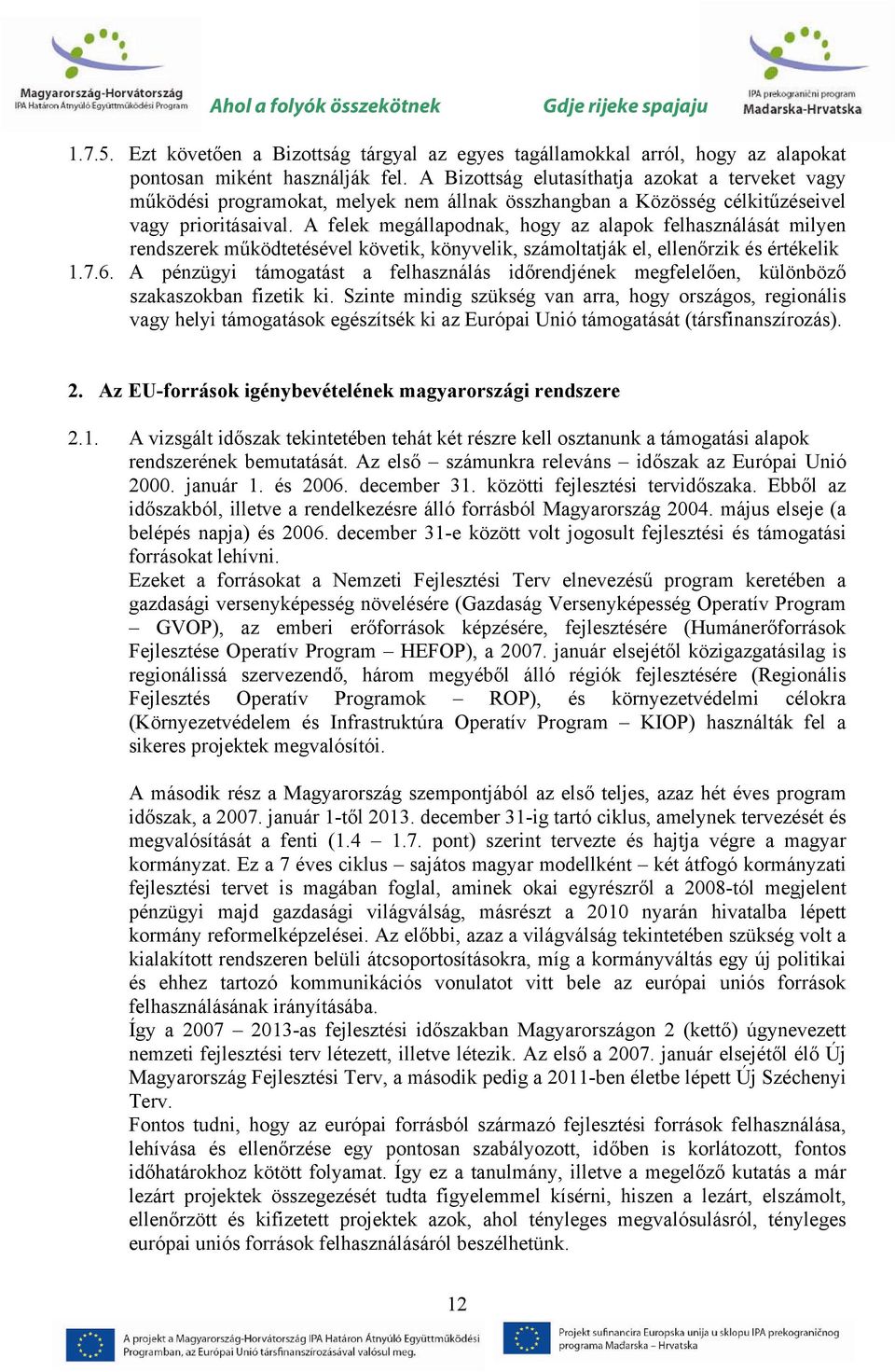 A felek megállapodnak, hogy az alapok felhasználását milyen rendszerek működtetésével követik, könyvelik, számoltatják el, ellenőrzik és értékelik 1.7.6.